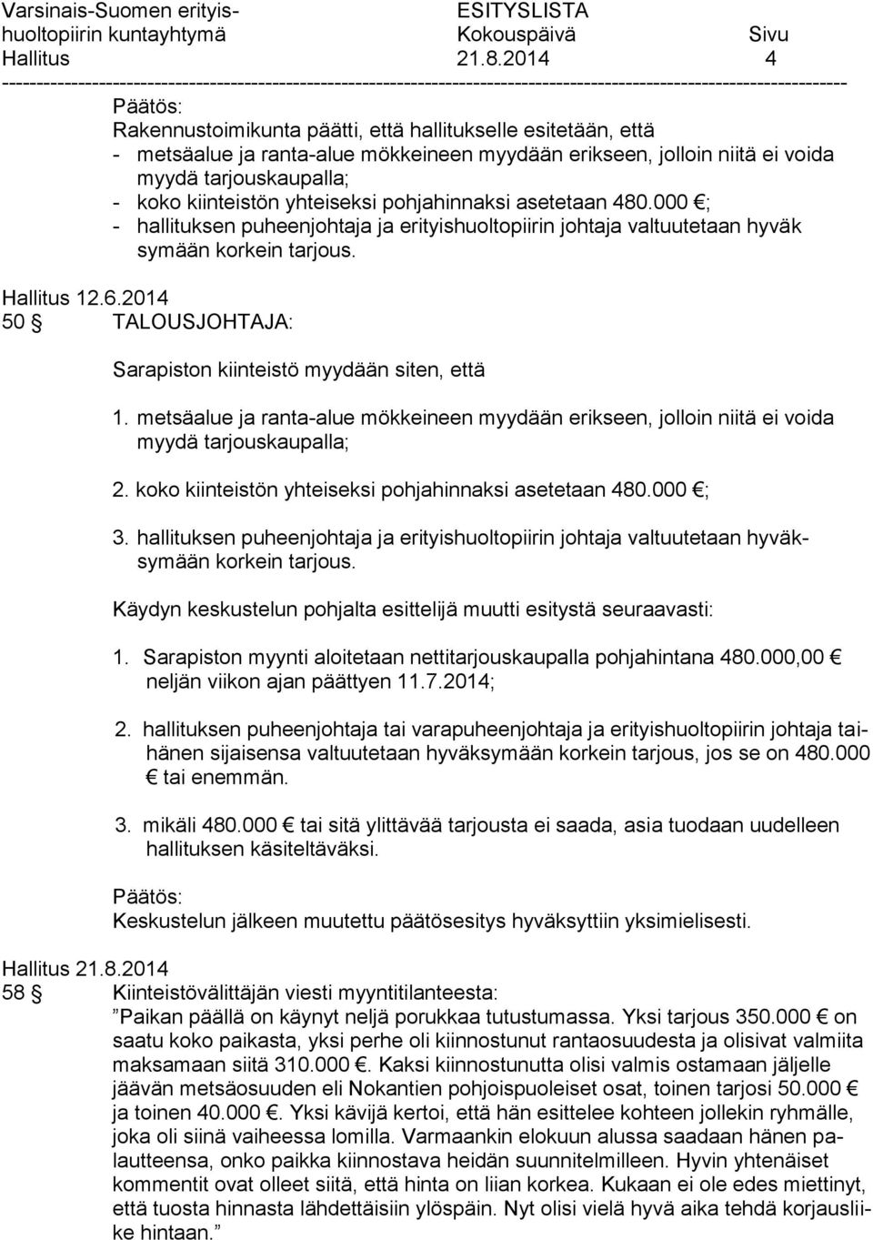 yhteiseksi pohjahinnaksi asetetaan 480.000 ; - hallituksen puheenjohtaja ja erityishuoltopiirin johtaja valtuutetaan hyväk symään korkein tarjous. Hallitus 12.6.