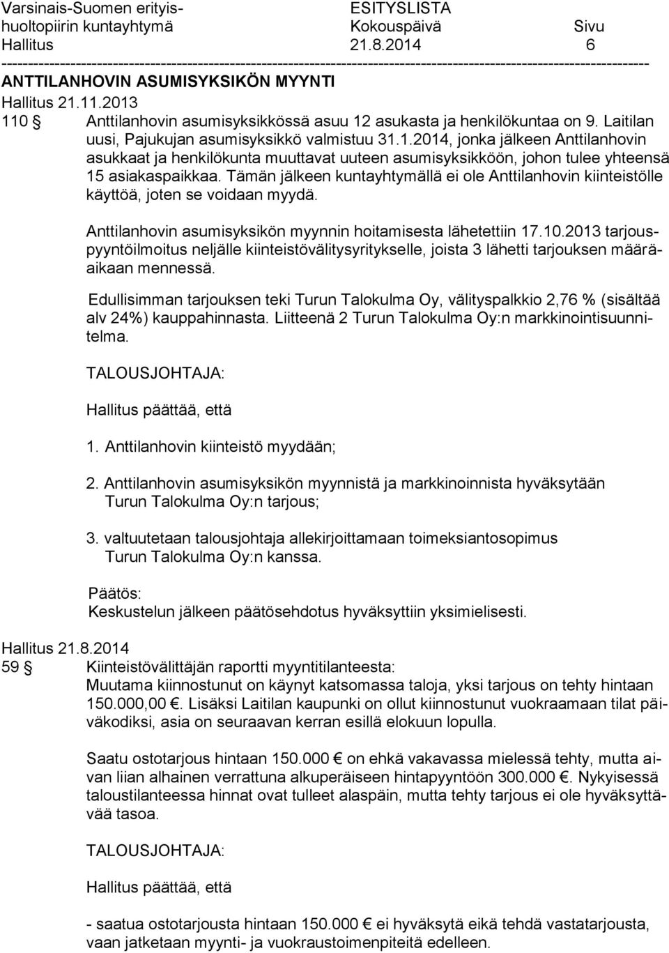 Tämän jälkeen kuntayhtymällä ei ole Anttilanhovin kiinteistölle käyttöä, joten se voidaan myydä. Anttilanhovin asumisyksikön myynnin hoitamisesta lähetettiin 17.10.