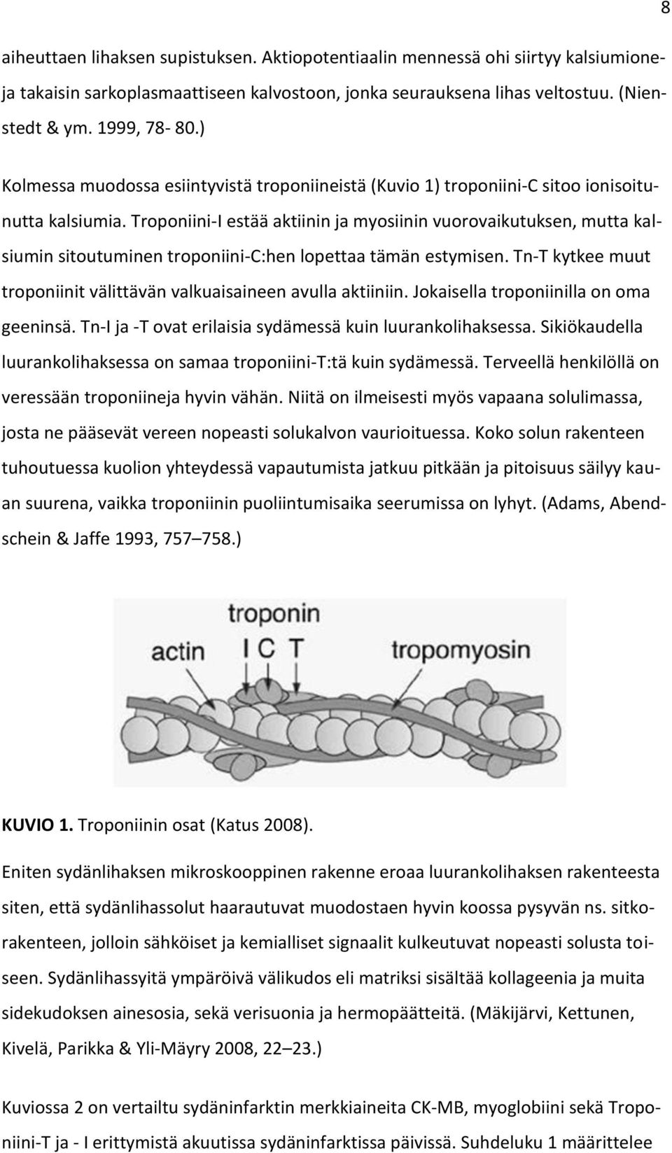 Troponiini-I estää aktiinin ja myosiinin vuorovaikutuksen, mutta kalsiumin sitoutuminen troponiini-c:hen lopettaa tämän estymisen.