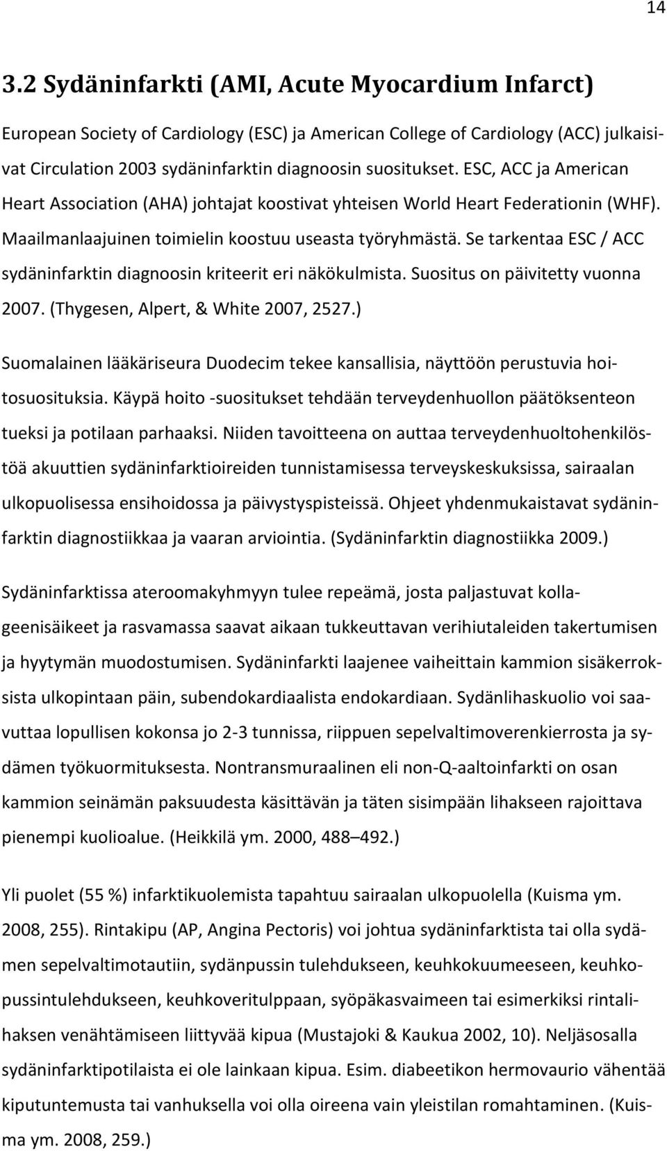 Se tarkentaa ESC / ACC sydäninfarktin diagnoosin kriteerit eri näkökulmista. Suositus on päivitetty vuonna 2007. (Thygesen, Alpert, & White 2007, 2527.