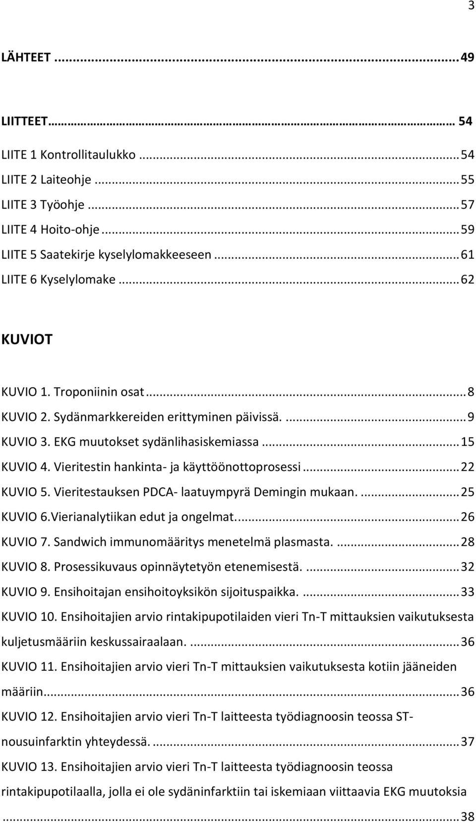 Vieritestin hankinta- ja käyttöönottoprosessi... 22 KUVIO 5. Vieritestauksen PDCA- laatuympyrä Demingin mukaan.... 25 KUVIO 6.Vierianalytiikan edut ja ongelmat.... 26 KUVIO 7.