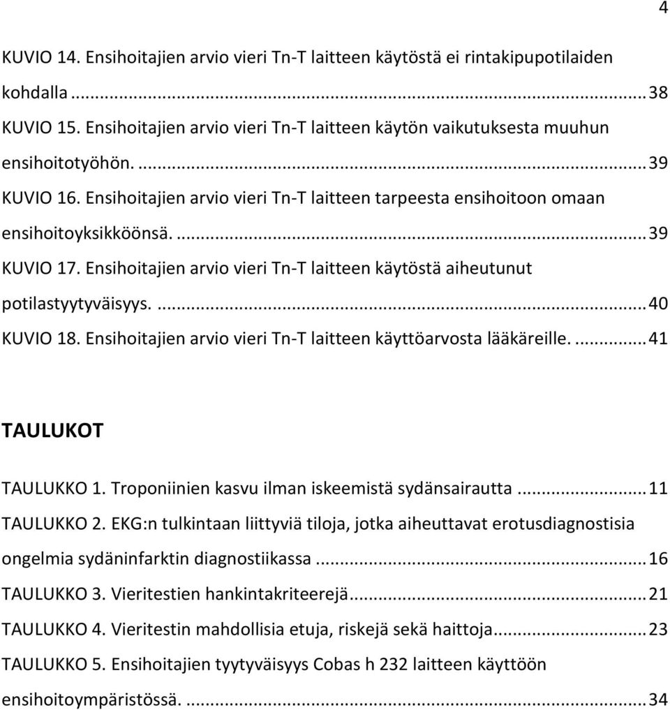 Ensihoitajien arvio vieri Tn-T laitteen käytöstä aiheutunut potilastyytyväisyys.... 40 KUVIO 18. Ensihoitajien arvio vieri Tn-T laitteen käyttöarvosta lääkäreille.... 41 TAULUKOT TAULUKKO 1.