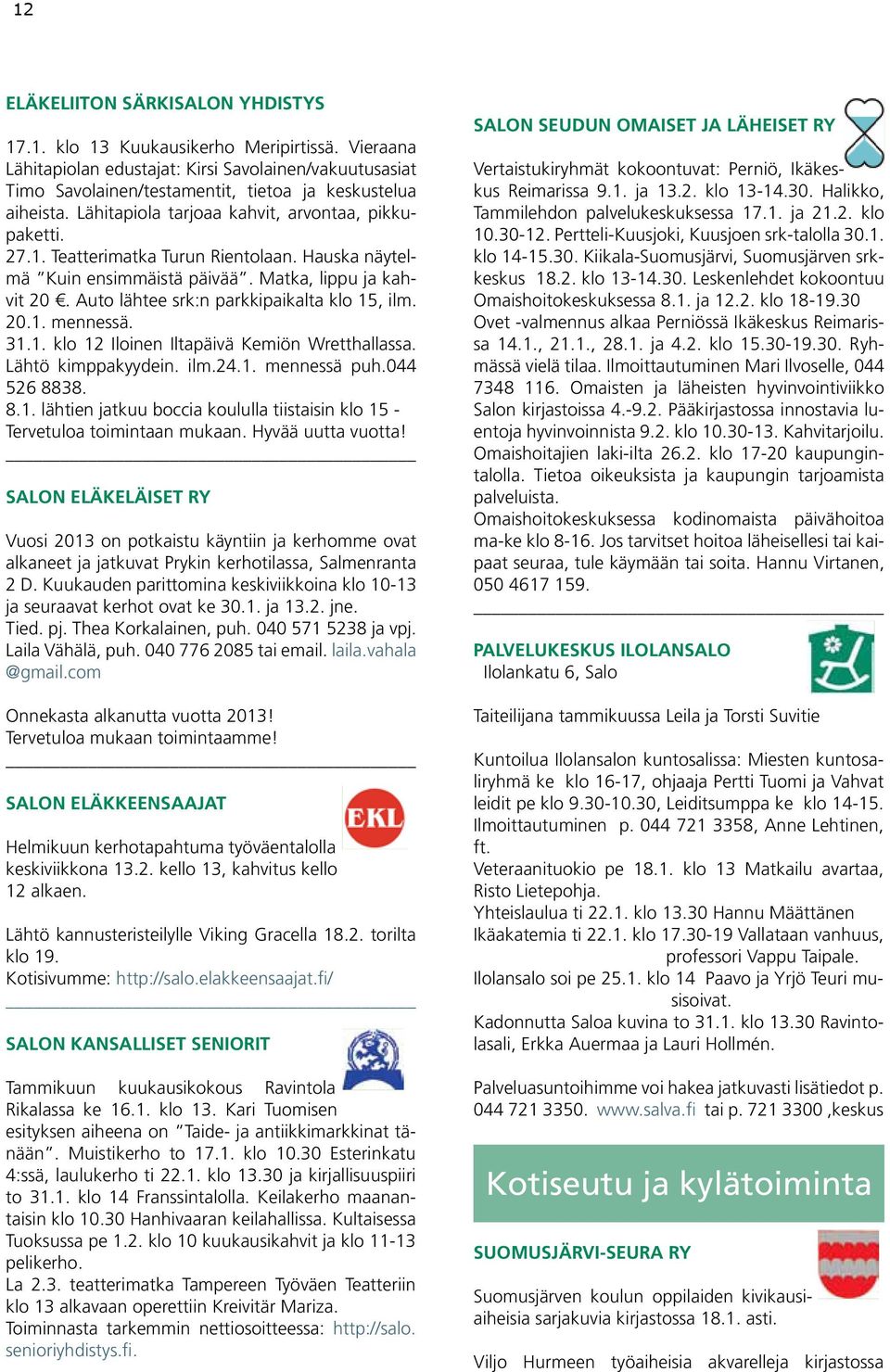 Auto lähtee srk:n parkkipaikalta klo 15, ilm. 20.1. mennessä. 31.1. klo 12 Iloinen Iltapäivä Kemiön Wretthallassa. Lähtö kimppakyydein. ilm.24.1. mennessä puh.044 526 8838. 8.1. lähtien jatkuu boccia koululla tiistaisin klo 15 - Tervetuloa toimintaan mukaan.