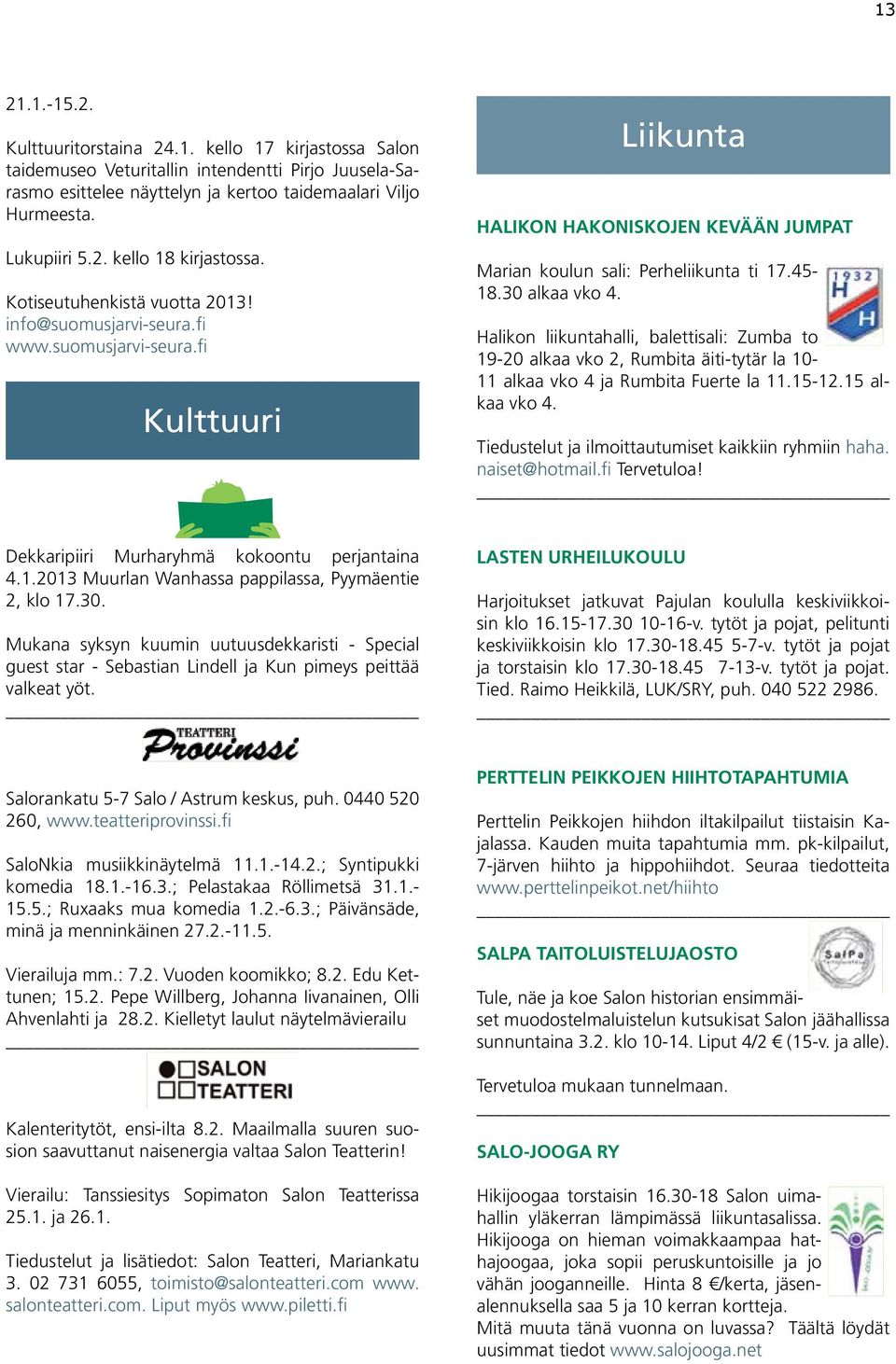 Halikon liikuntahalli, balettisali: Zumba to 19-20 alkaa vko 2, Rumbita äiti-tytär la 10-11 alkaa vko 4 ja Rumbita Fuerte la 11.15-12.15 alkaa vko 4.