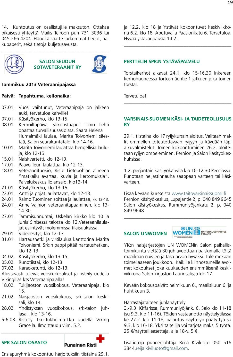 08.01. Kerhoiltapäivä, ylikonstaapeli Timo Lehti opastaa turvallisuusasioissa. Saara Helena Humalmäki laulaa, Marita Toivoniemi säestää, Salon seurakuntatalo, klo 14-16. 10.01. Marita Toivoniemi laulattaa hengellisiä lauluja, klo 12-13.