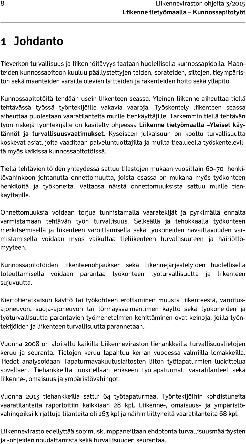 Kunnossapitotöitä tehdään usein liikenteen seassa. Yleinen liikenne aiheuttaa tiellä tehtävässä työssä työntekijöille vakavia vaaroja.