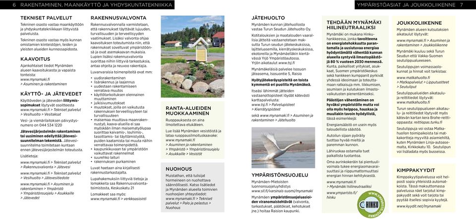 KAAVOITUS Ajankohtaiset tiedot Mynämäen alueen kaavoituksesta ja vapaista tonteista: > Asuminen ja rakentaminen KÄYTTÖ- JA JÄTEVEDET Käyttöveden ja jäteveden liittymissopimukset löytyvät osoitteesta