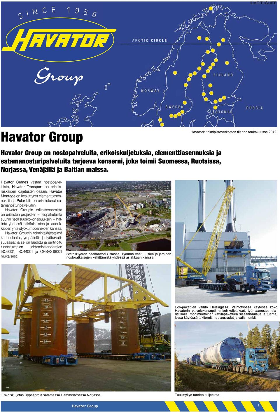 Havator Cranes vastaa nostopalveluista, Havator Transport on erikoisraskaiden kuljetusten osaaja, Havator Montage on keskittynyt elementtiasennuksiin ja Polar Lift on erikoistunut