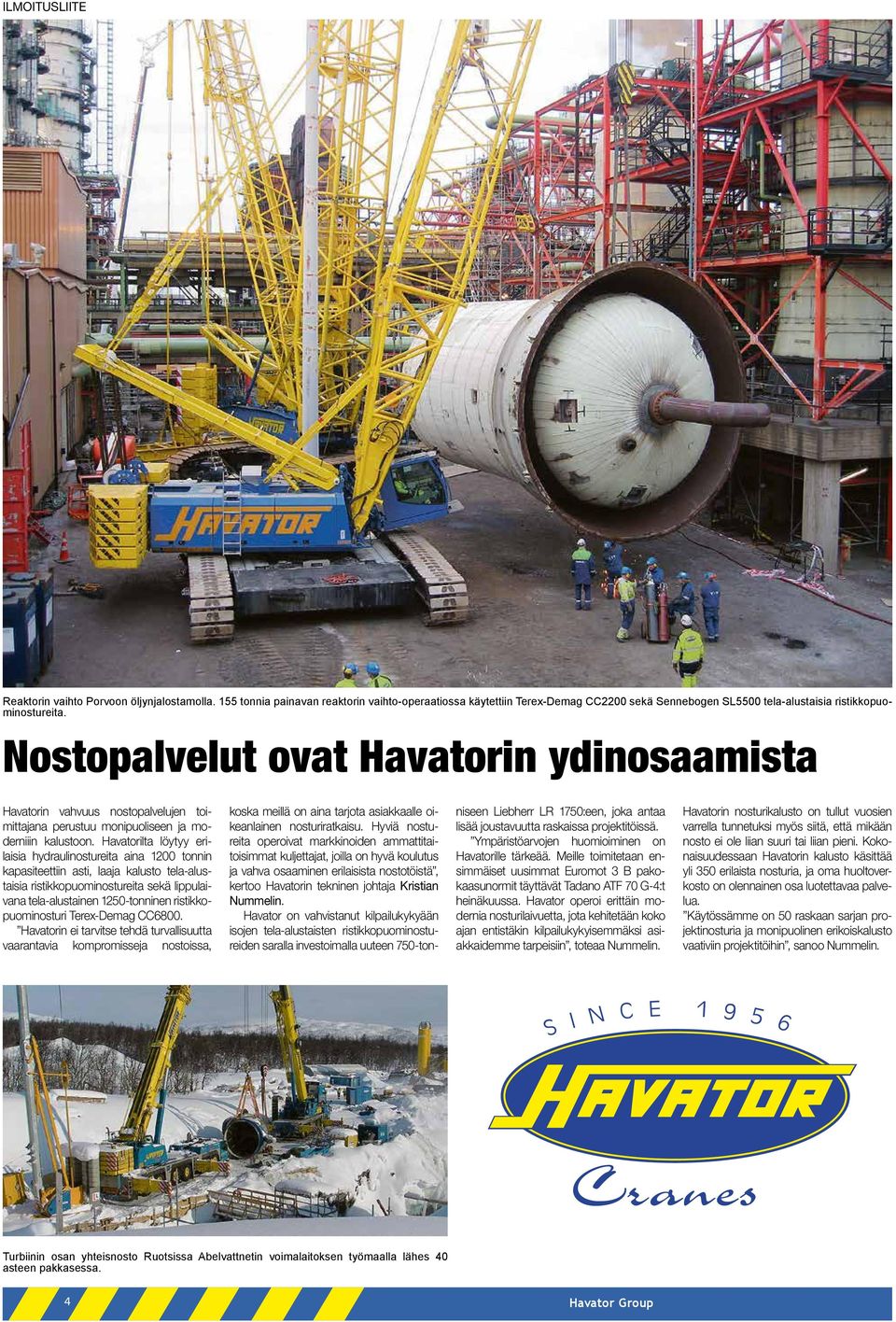 Havatorilta löytyy erilaisia hydraulinostureita aina 1200 tonnin kapasiteettiin asti, laaja kalusto tela-alustaisia ristikkopuominostureita sekä lippulaivana tela-alustainen 1250-tonninen