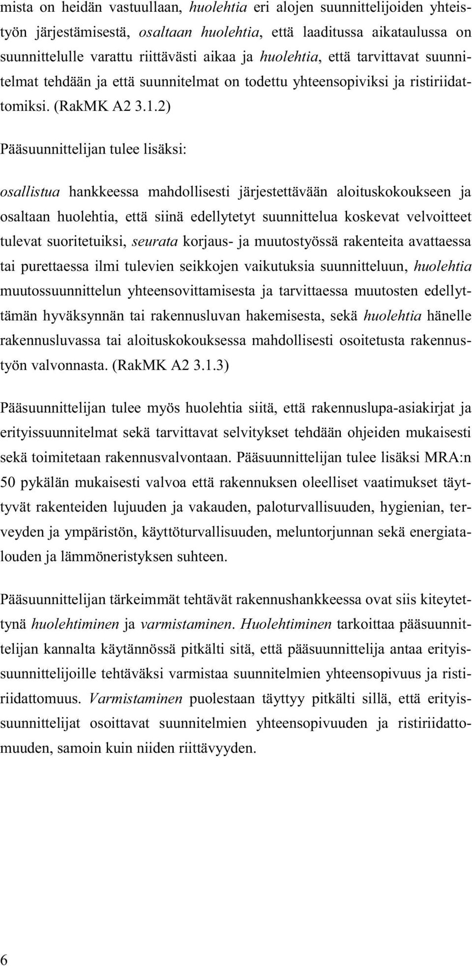 2) Pääsuunnittelijan tulee lisäksi: osallistua hankkeessa mahdollisesti järjestettävään aloituskokoukseen ja osaltaan huolehtia, että siinä edellytetyt suunnittelua koskevat velvoitteet tulevat