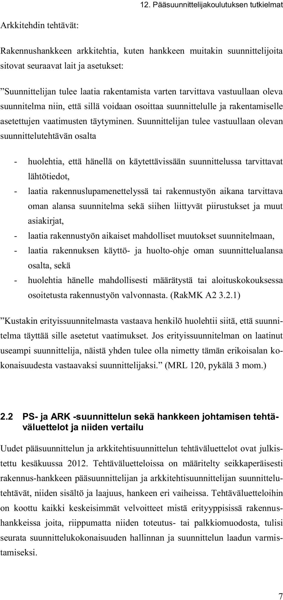 Suunnittelijan tulee vastuullaan olevan suunnittelutehtävän osalta - huolehtia, että hänellä on käytettävissään suunnittelussa tarvittavat lähtötiedot, - laatia rakennuslupamenettelyssä tai