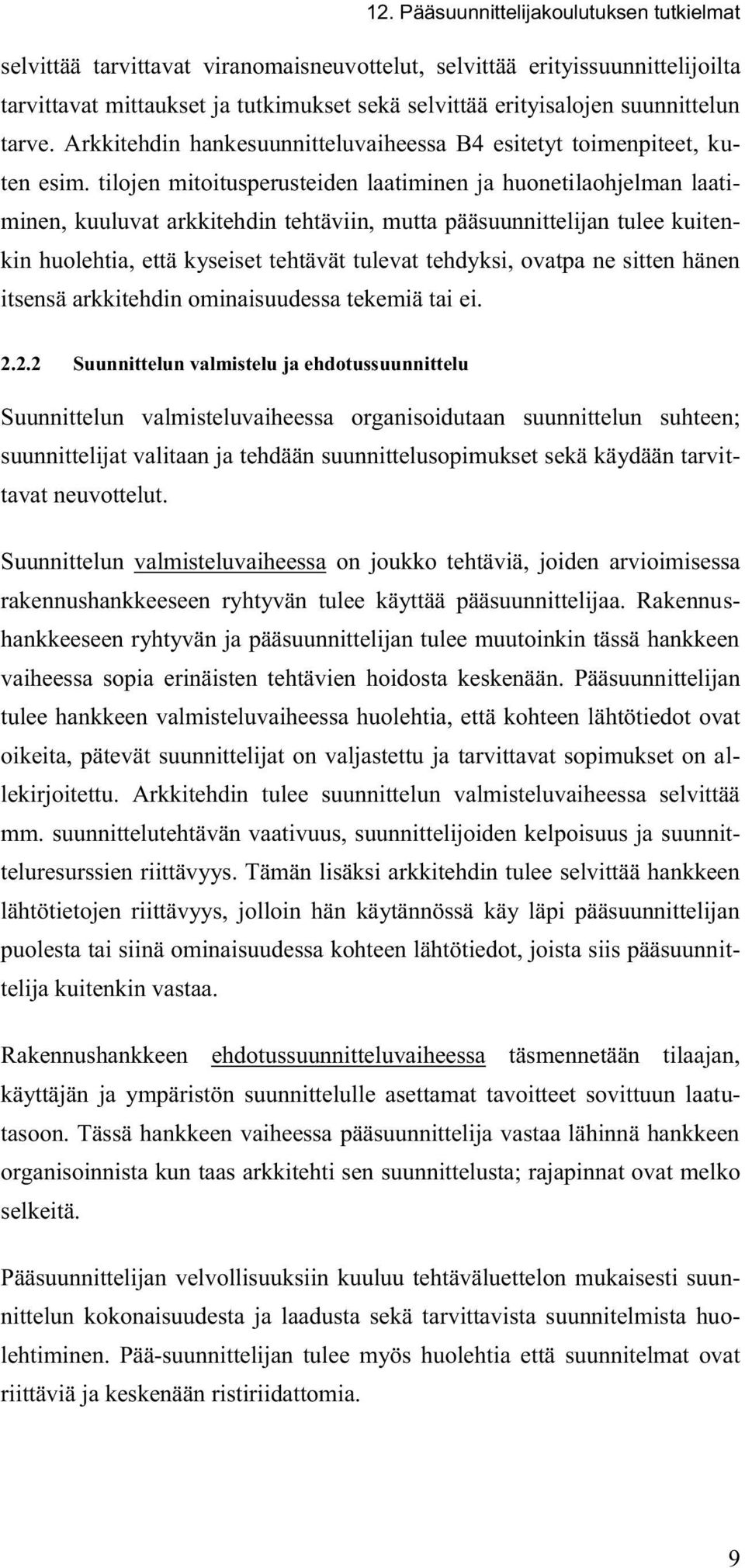 tilojen mitoitusperusteiden laatiminen ja huonetilaohjelman laatiminen, kuuluvat arkkitehdin tehtäviin, mutta pääsuunnittelijan tulee kuitenkin huolehtia, että kyseiset tehtävät tulevat tehdyksi,