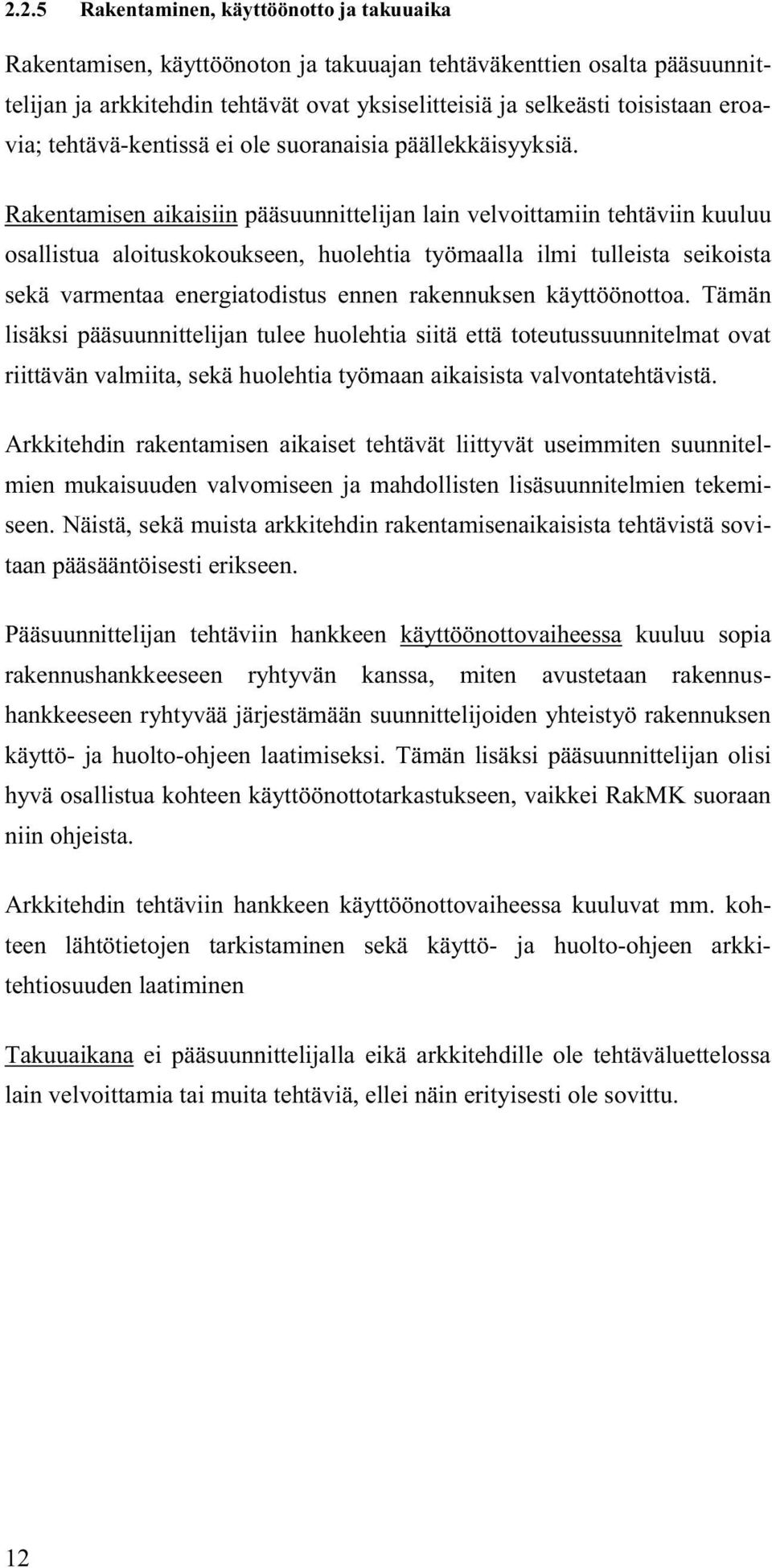 Rakentamisen aikaisiin pääsuunnittelijan lain velvoittamiin tehtäviin kuuluu osallistua aloituskokoukseen, huolehtia työmaalla ilmi tulleista seikoista sekä varmentaa energiatodistus ennen