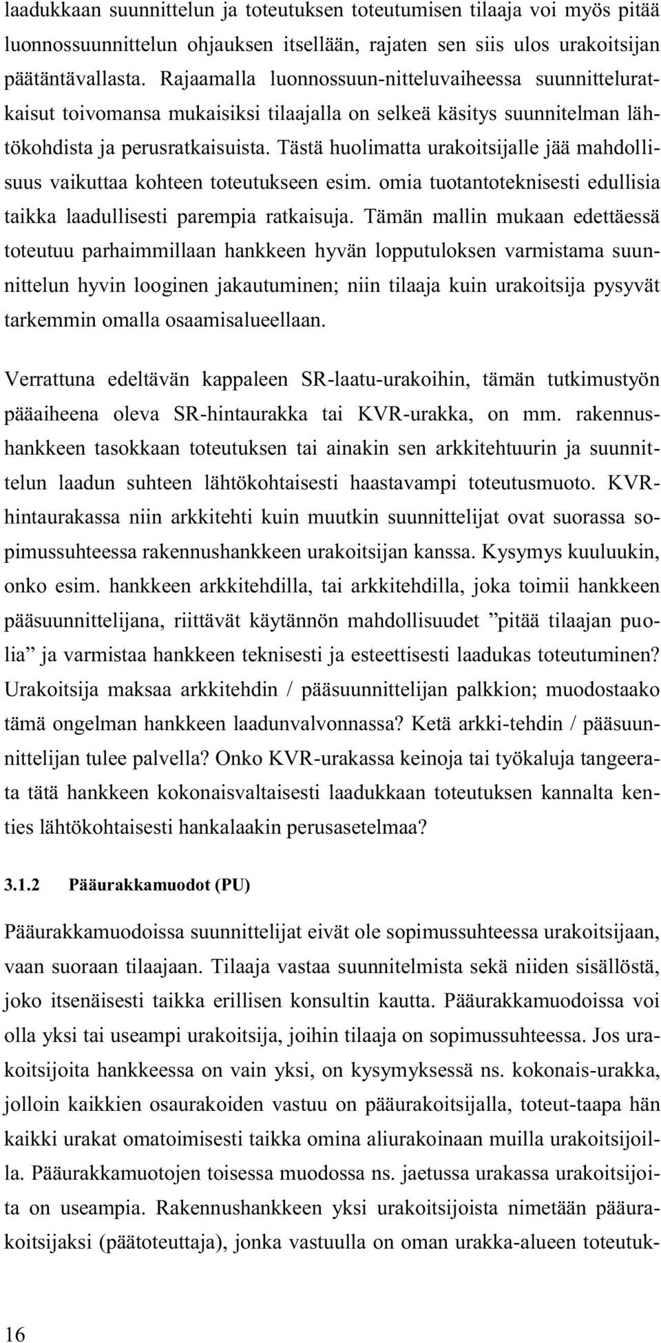 Tästä huolimatta urakoitsijalle jää mahdollisuus vaikuttaa kohteen toteutukseen esim. omia tuotantoteknisesti edullisia taikka laadullisesti parempia ratkaisuja.