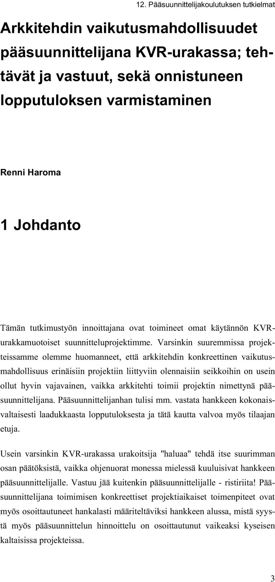 Varsinkin suuremmissa projekteissamme olemme huomanneet, että arkkitehdin konkreettinen vaikutusmahdollisuus erinäisiin projektiin liittyviin olennaisiin seikkoihin on usein ollut hyvin vajavainen,