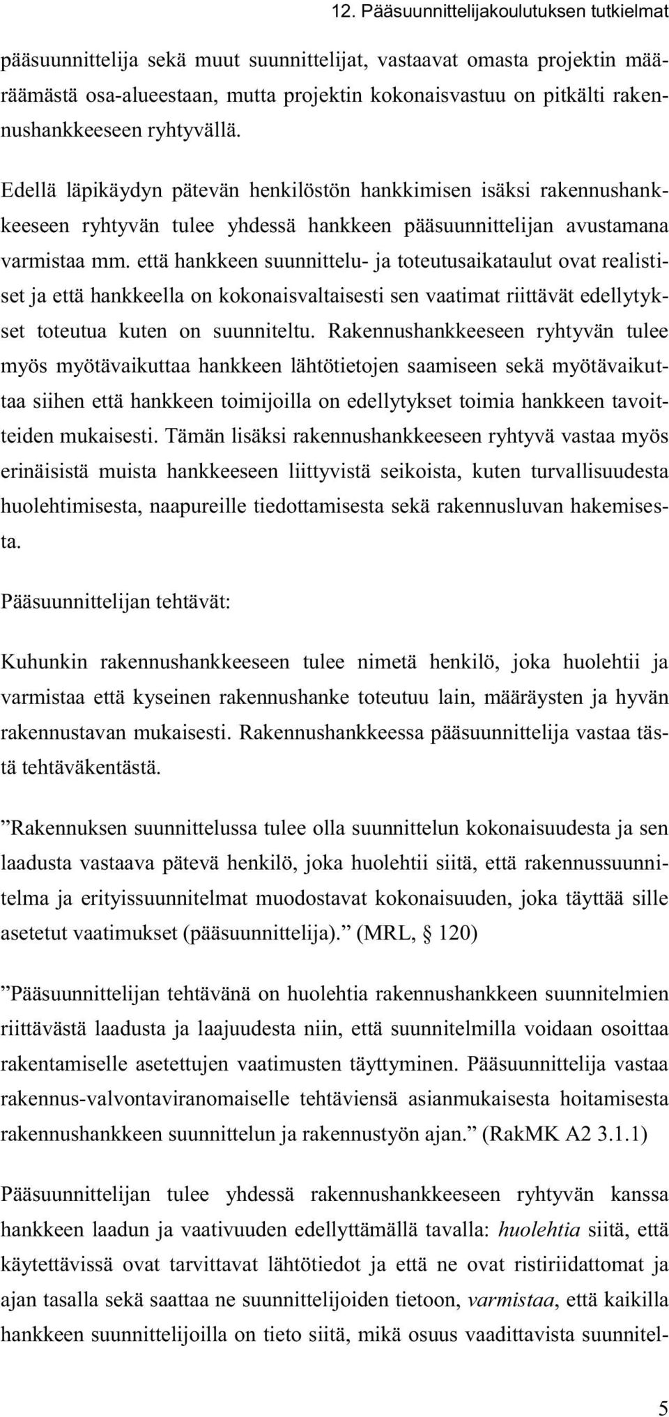 että hankkeen suunnittelu- ja toteutusaikataulut ovat realistiset ja että hankkeella on kokonaisvaltaisesti sen vaatimat riittävät edellytykset toteutua kuten on suunniteltu.