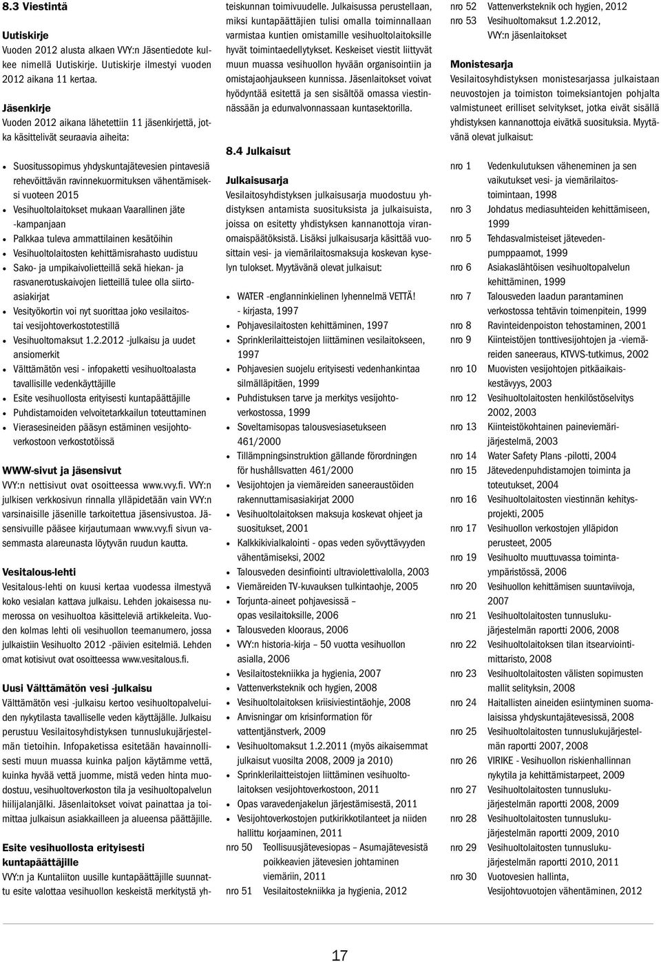 vuoteen 2015 Vesihuoltolaitokset mukaan Vaarallinen jäte -kampanjaan Palkkaa tuleva ammattilainen kesätöihin Vesihuoltolaitosten kehittämisrahasto uudistuu Sako- ja umpikaivolietteillä sekä hiekan-