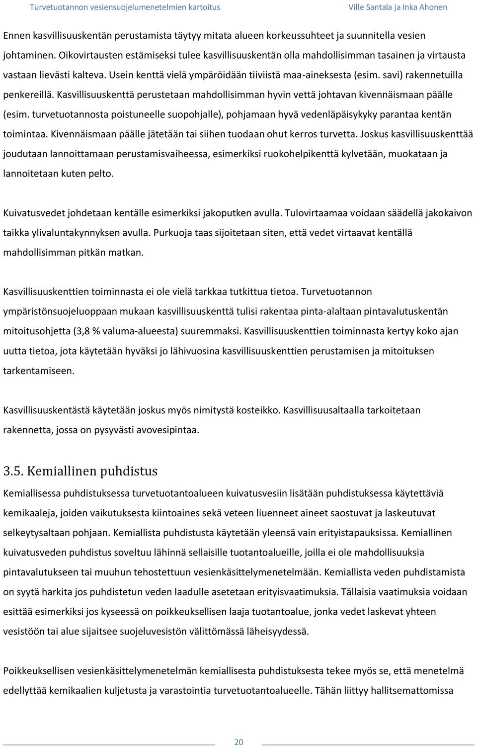 savi) rakennetuilla penkereillä. Kasvillisuuskenttä perustetaan mahdollisimman hyvin vettä johtavan kivennäismaan päälle (esim.