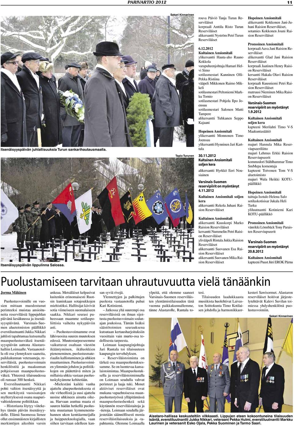 2012 Kultainen Ansiomitali ylikersantti Hauta-aho Rauno Kokkola varapuheenjohtaja Hamari Helvi Simo sotilasmestari Kanninen Olli- Pekka Ristiina vääpeli Mikkonen Raimo Mikkeli sotilasmestari