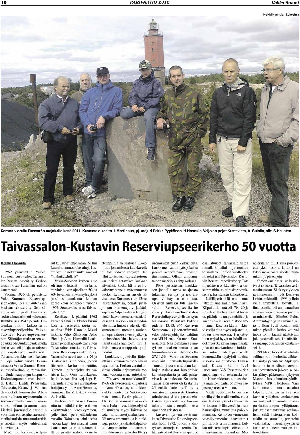 Kerhon taustat ovat kuitenkin paljon kauempana. Vuonna 1936 oli perustettu Vakka-Suomen Reserviupseerikerho, jota ei kuitenkaan koskaan rekisteröity.