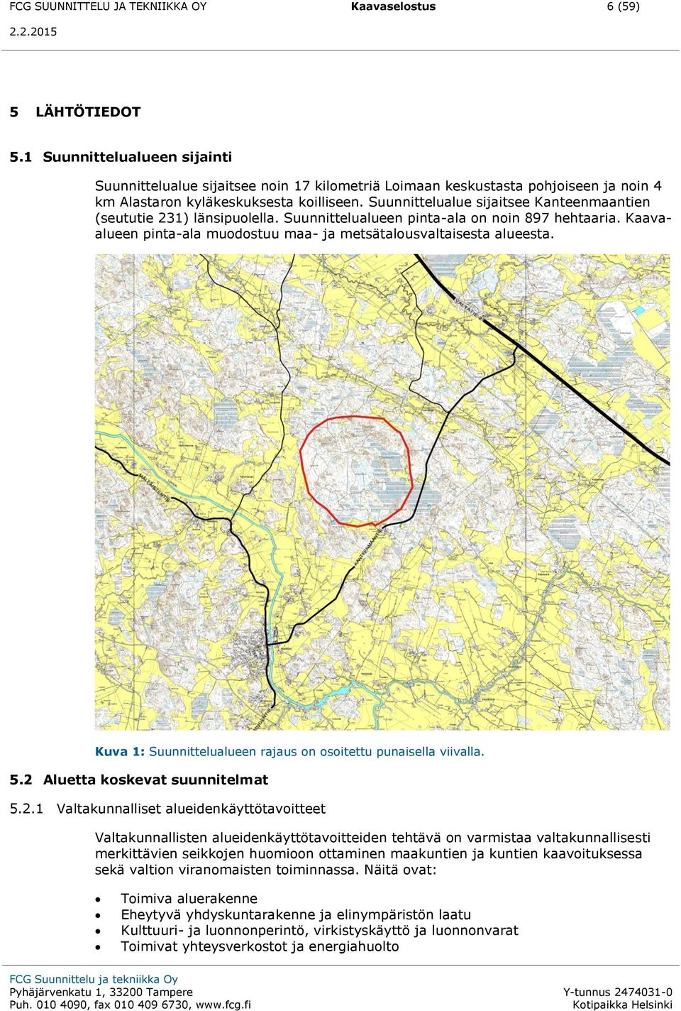 Suunnittelualue sijaitsee Kanteenmaantien (seututie 231) länsipuolella. Suunnittelualueen pinta-ala on noin 897 hehtaaria. Kaavaalueen pinta-ala muodostuu maa- ja metsätalousvaltaisesta alueesta.