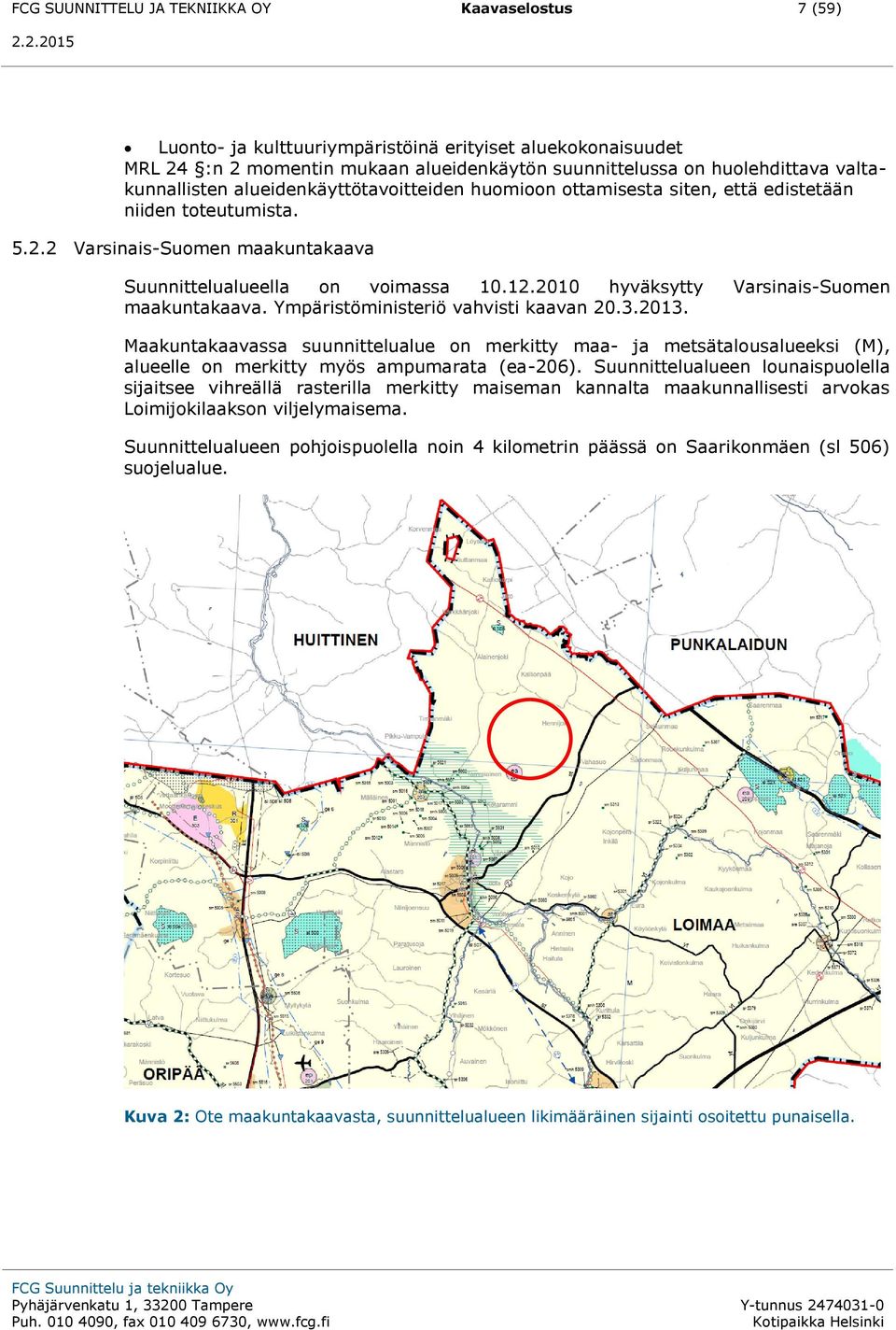 2010 hyväksytty Varsinais-Suomen maakuntakaava. Ympäristöministeriö vahvisti kaavan 20.3.2013.