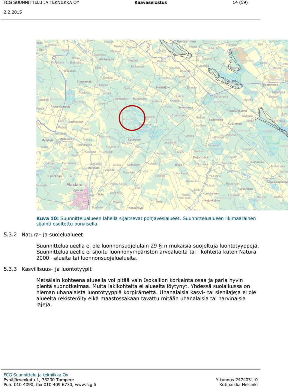 Suunnittelualueelle ei sijoitu luonnonympäristön arvoalueita tai kohteita kuten Natura 2000 alueita tai luonnonsuojelualueita. 5.3.