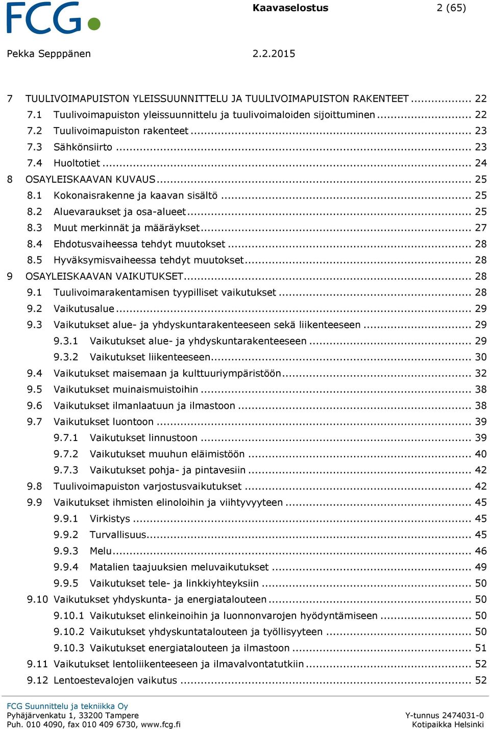 .. 27 8.4 Ehdotusvaiheessa tehdyt muutokset... 28 8.5 Hyväksymisvaiheessa tehdyt muutokset... 28 9 OSAYLEISKAAVAN VAIKUTUKSET... 28 9.1 Tuulivoimarakentamisen tyypilliset vaikutukset... 28 9.2 Vaikutusalue.