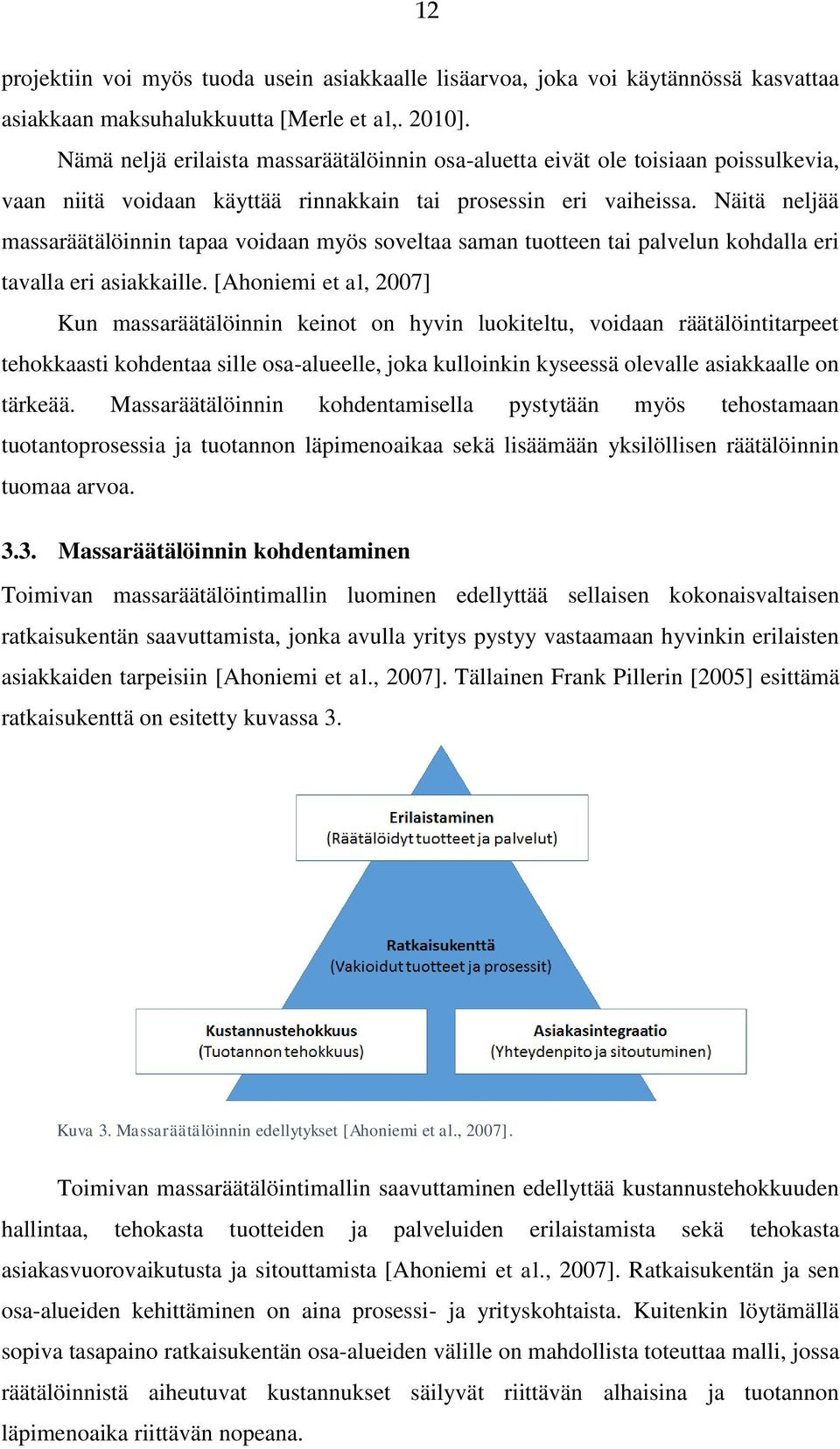 Näitä neljää massaräätälöinnin tapaa voidaan myös soveltaa saman tuotteen tai palvelun kohdalla eri tavalla eri asiakkaille.