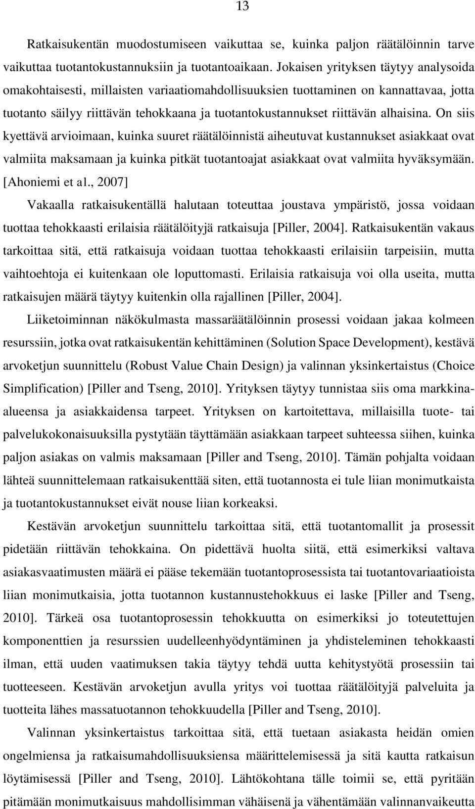 alhaisina. On siis kyettävä arvioimaan, kuinka suuret räätälöinnistä aiheutuvat kustannukset asiakkaat ovat valmiita maksamaan ja kuinka pitkät tuotantoajat asiakkaat ovat valmiita hyväksymään.