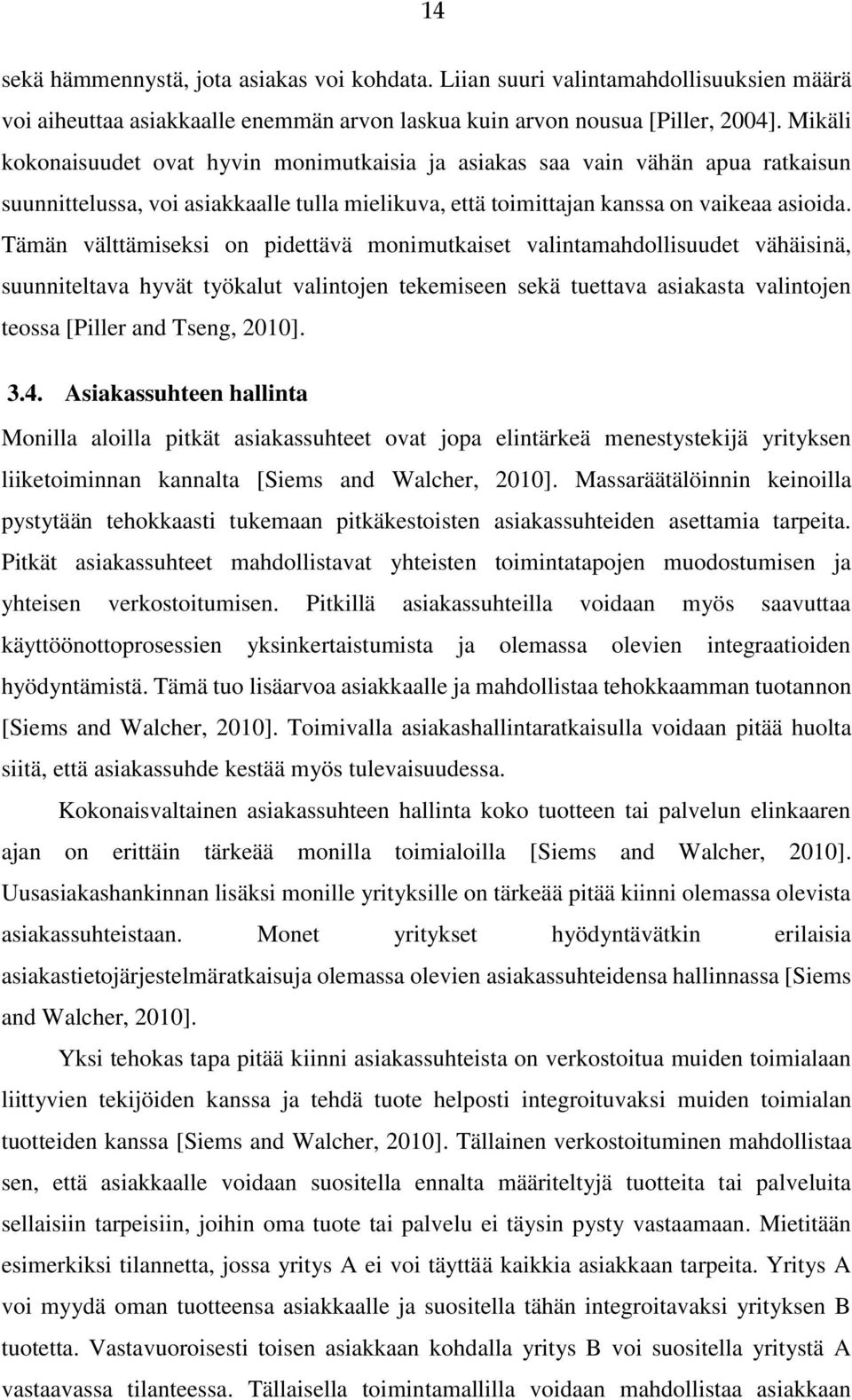 Tämän välttämiseksi on pidettävä monimutkaiset valintamahdollisuudet vähäisinä, suunniteltava hyvät työkalut valintojen tekemiseen sekä tuettava asiakasta valintojen teossa [Piller and Tseng, 2010].