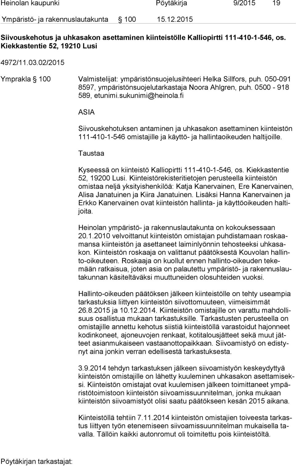 0500-918 589, etunimi.sukunimi@heinola.fi ASIA Siivouskehotuksen antaminen ja uhkasakon asettaminen kiinteistön 111-410-1-546 omistajille ja käyttö- ja hallintaoikeuden haltijoille.