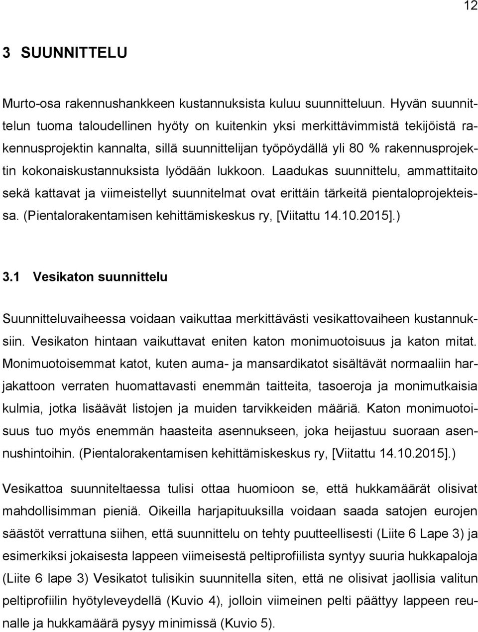 kokonaiskustannuksista lyödään lukkoon. Laadukas suunnittelu, ammattitaito sekä kattavat ja viimeistellyt suunnitelmat ovat erittäin tärkeitä pientaloprojekteissa.