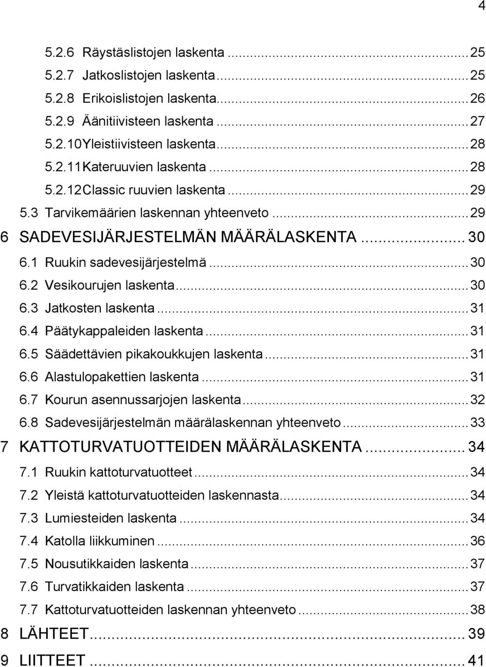 .. 30 6.3 Jatkosten laskenta... 31 6.4 Päätykappaleiden laskenta... 31 6.5 Säädettävien pikakoukkujen laskenta... 31 6.6 Alastulopakettien laskenta... 31 6.7 Kourun asennussarjojen laskenta... 32 6.