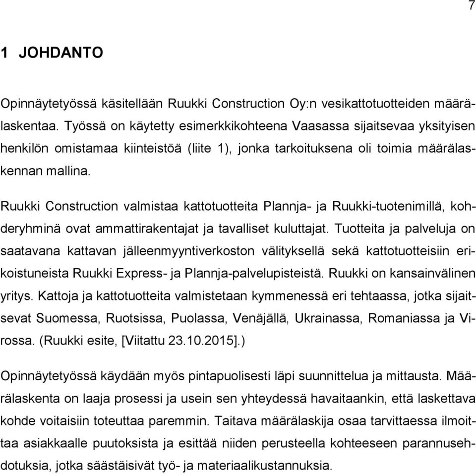 Ruukki Construction valmistaa kattotuotteita Plannja- ja Ruukki-tuotenimillä, kohderyhminä ovat ammattirakentajat ja tavalliset kuluttajat.