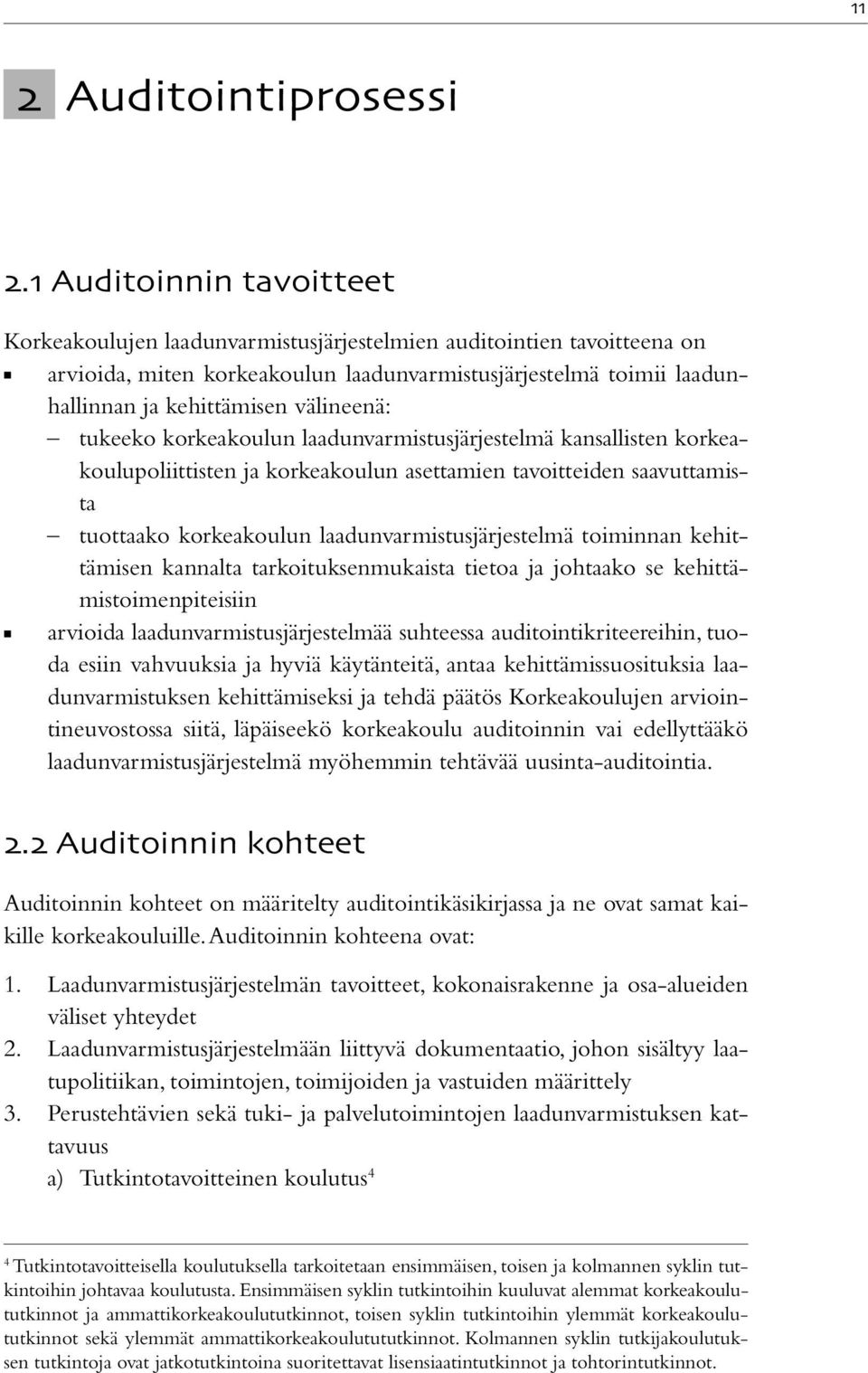 välineenä: tukeeko korkeakoulun laadunvarmistusjärjestelmä kansallisten korkeakoulupoliittisten ja korkeakoulun asettamien tavoitteiden saavuttamista tuottaako korkeakoulun laadunvarmistusjärjestelmä