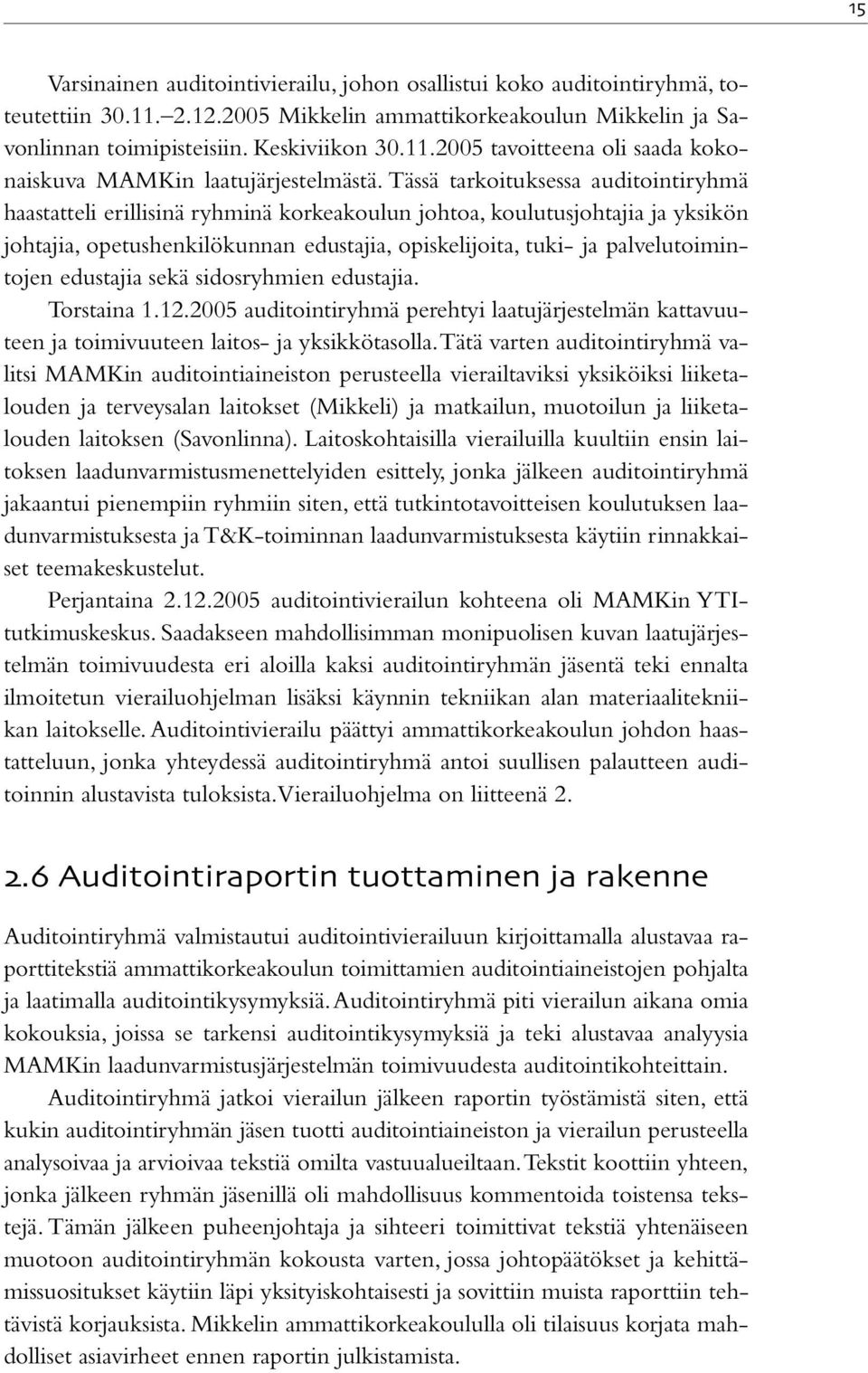 palvelutoimintojen edustajia sekä sidosryhmien edustajia. Torstaina 1.12.2005 auditointiryhmä perehtyi laatujärjestelmän kattavuuteen ja toimivuuteen laitos- ja yksikkötasolla.