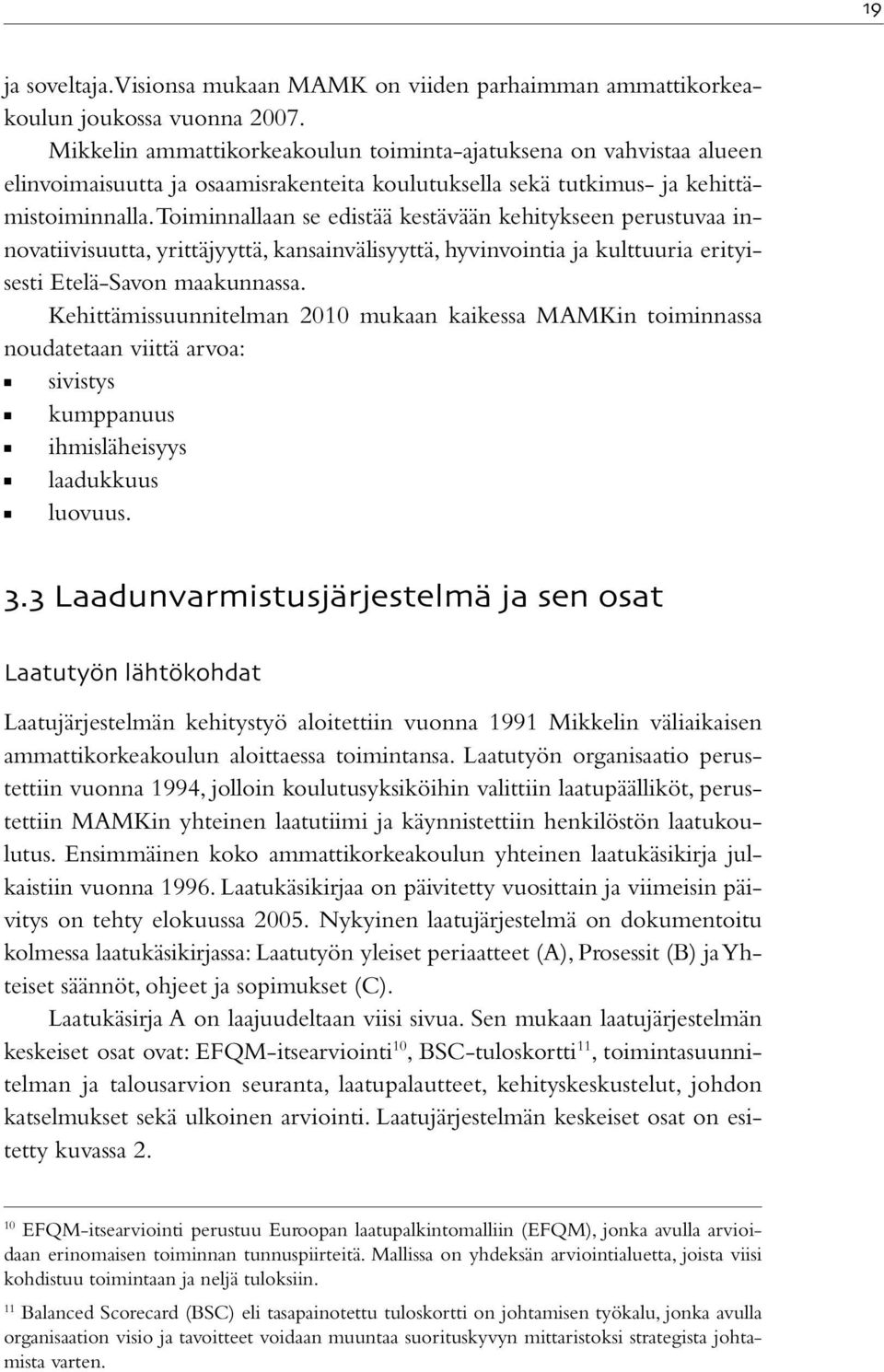 Toiminnallaan se edistää kestävään kehitykseen perustuvaa innovatiivisuutta, yrittäjyyttä, kansainvälisyyttä, hyvinvointia ja kulttuuria erityisesti Etelä-Savon maakunnassa.