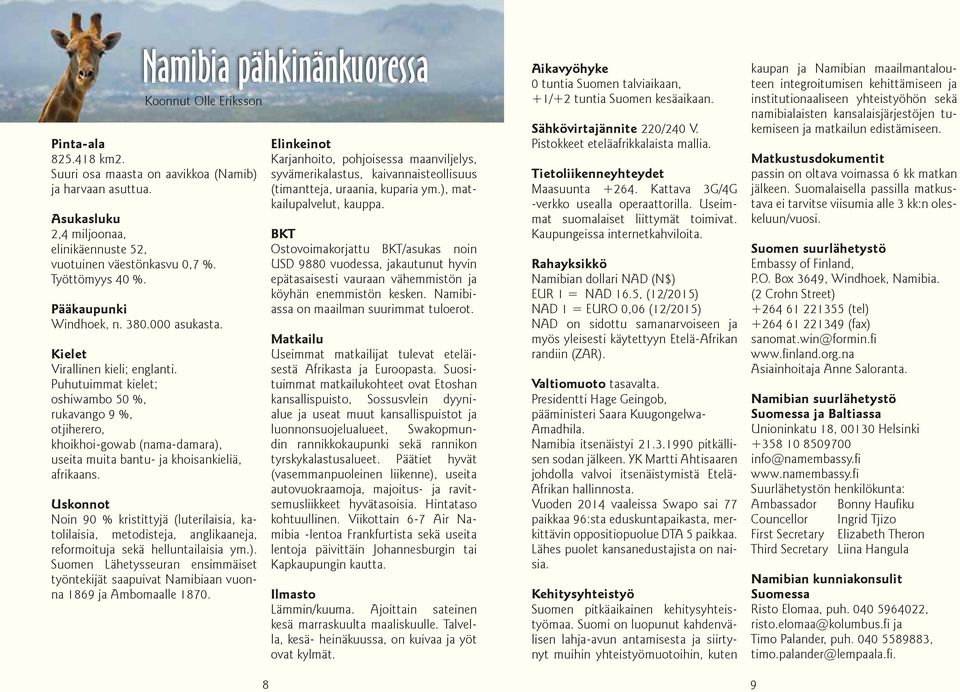 Puhutuimmat kielet; oshiwambo 50 %, rukavango 9 %, otjiherero, khoikhoi-gowab (nama-damara), useita muita bantu- ja khoisankieliä, afrikaans.