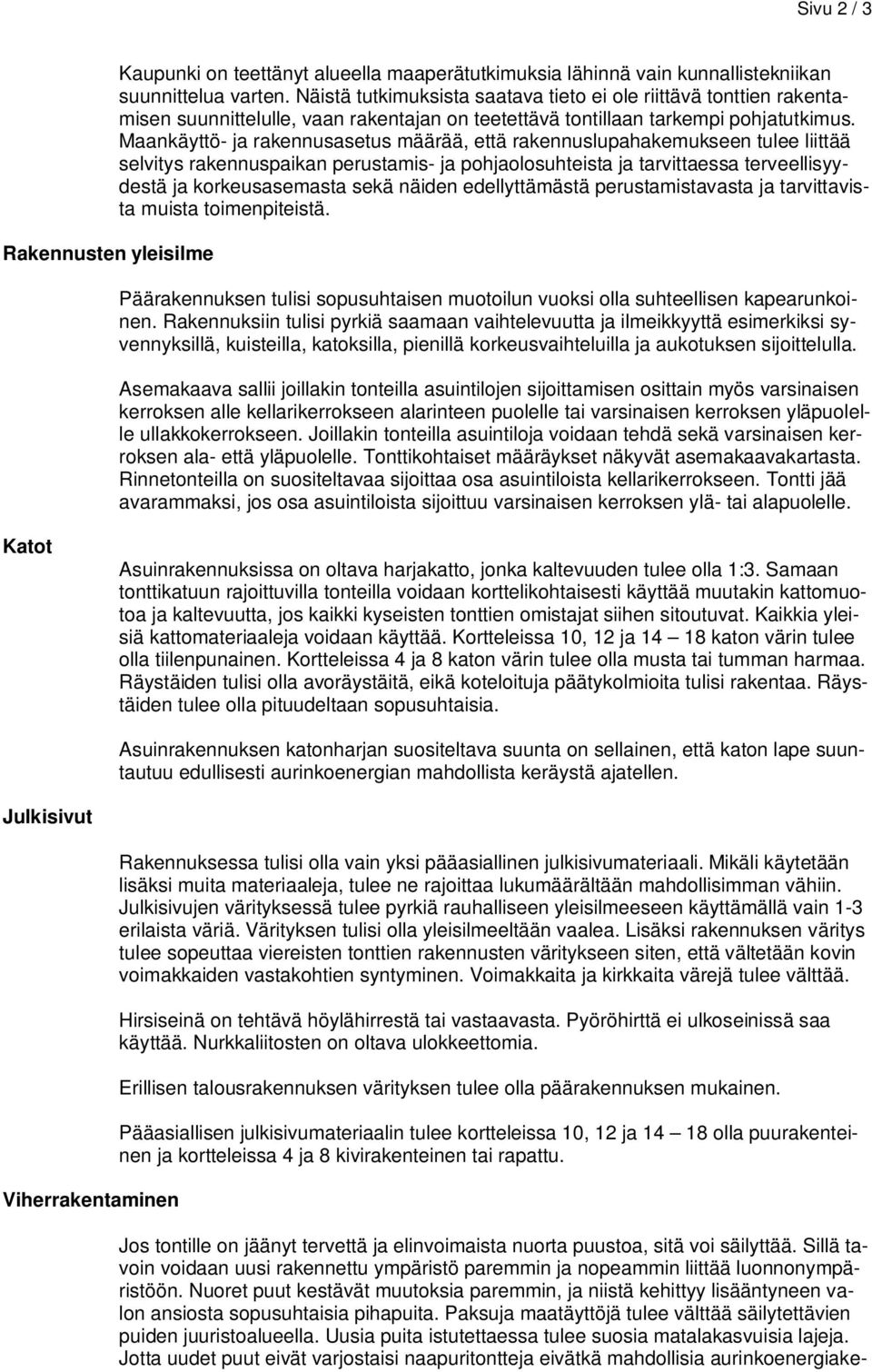 Maankäyttö- ja rakennusasetus määrää, että rakennuslupahakemukseen tulee liittää selvitys rakennuspaikan perustamis- ja pohjaolosuhteista ja tarvittaessa terveellisyydestä ja korkeusasemasta sekä