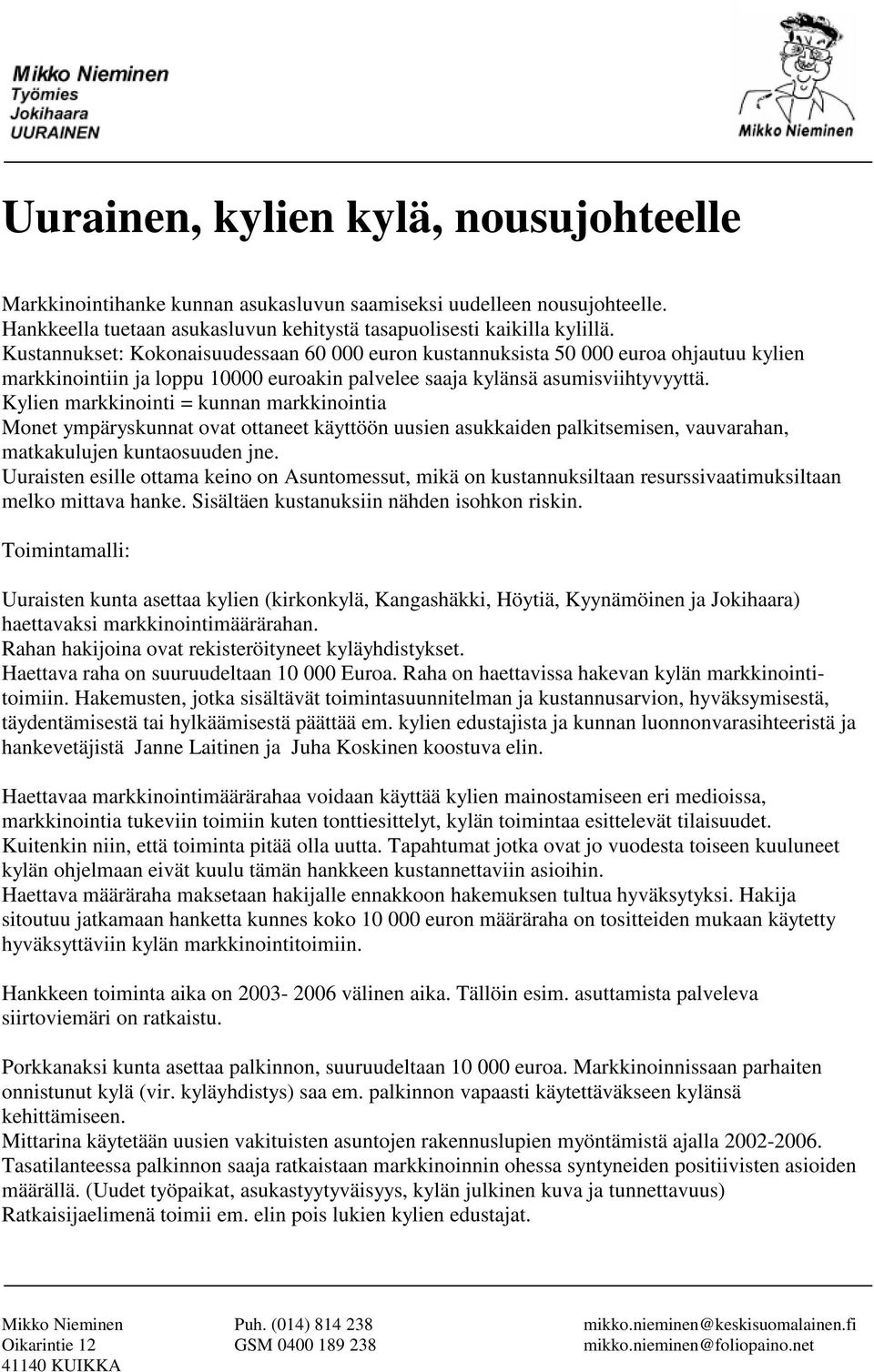 Kylien markkinointi = kunnan markkinointia Monet ympäryskunnat ovat ottaneet käyttöön uusien asukkaiden palkitsemisen, vauvarahan, matkakulujen kuntaosuuden jne.