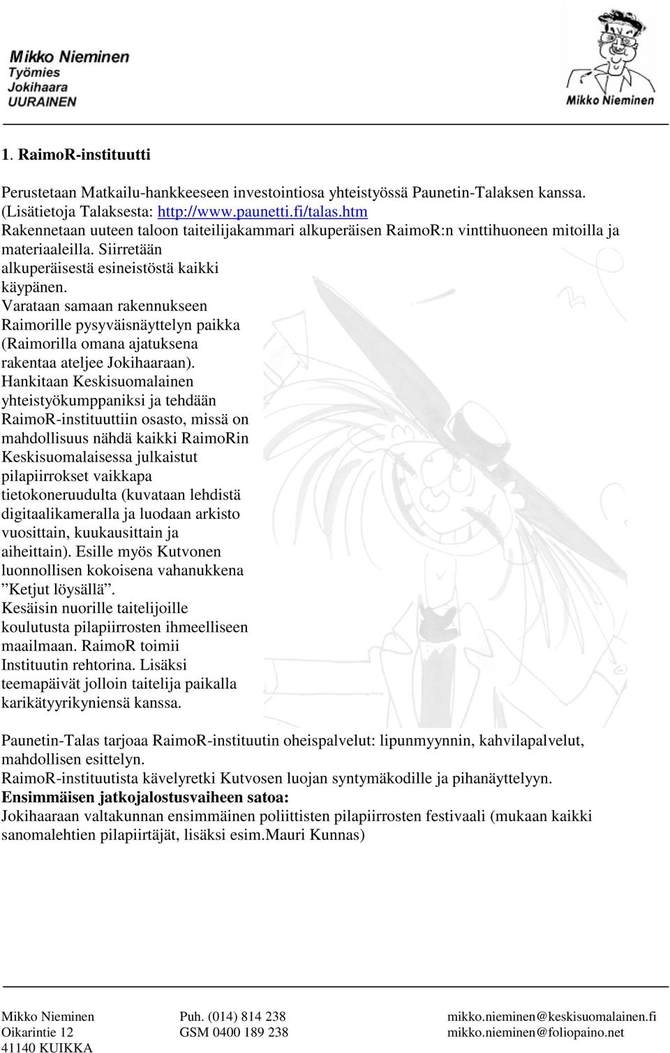 Varataan samaan rakennukseen Raimorille pysyväisnäyttelyn paikka (Raimorilla omana ajatuksena rakentaa ateljee Jokihaaraan).