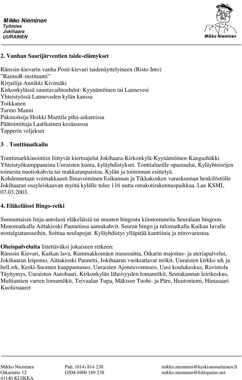 . Tonttimatkailu Tonttimarkkinointiin liittyvät kiertoajelut Jokihaara-Kirkonkylä-Kyynämöinen-Kangashäkki Yhteistyökumppaneina Uuraisten kunta, kyläyhdistykset.