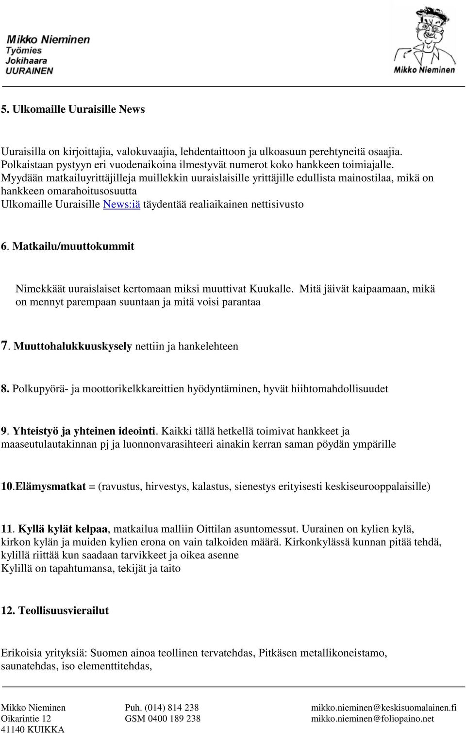 Myydään matkailuyrittäjilleja muillekkin uuraislaisille yrittäjille edullista mainostilaa, mikä on hankkeen omarahoitusosuutta Ulkomaille Uuraisille News:iä täydentää realiaikainen nettisivusto 6.