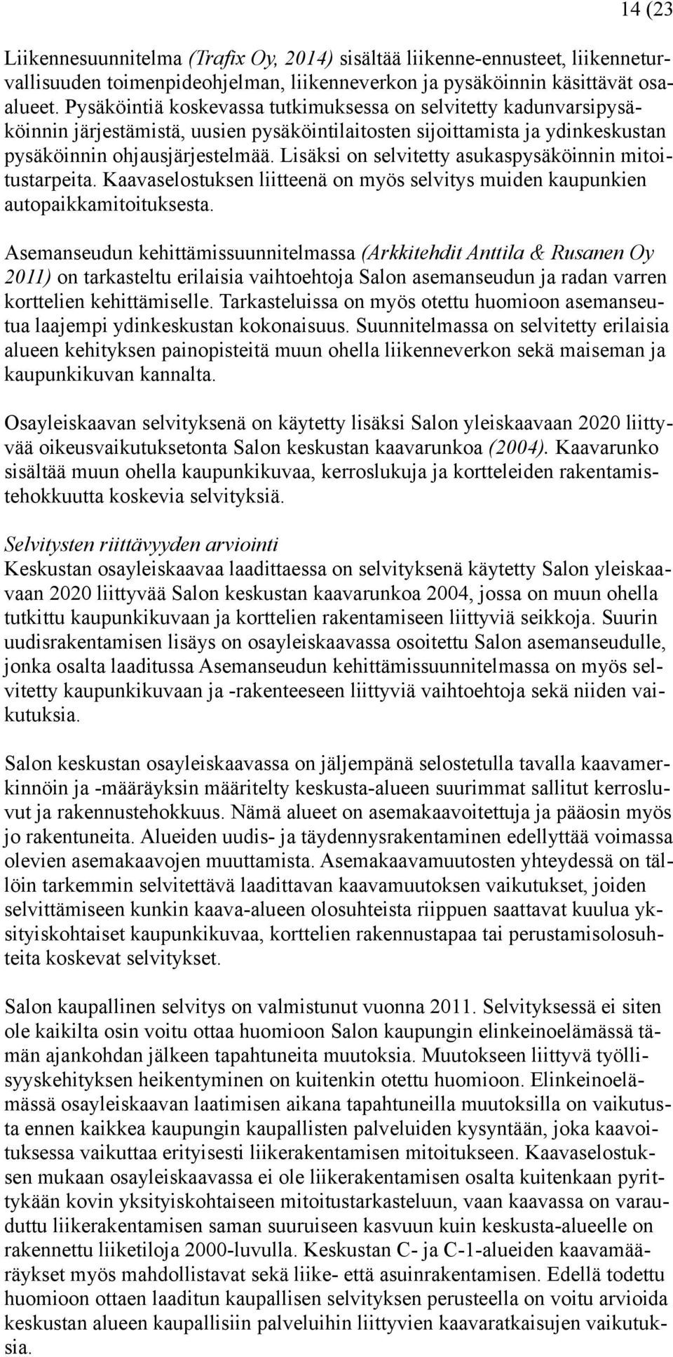 Lisäksi on selvitetty asukaspysäköinnin mitoitustarpeita. Kaavaselostuksen liitteenä on myös selvitys muiden kaupunkien autopaikkamitoituksesta.