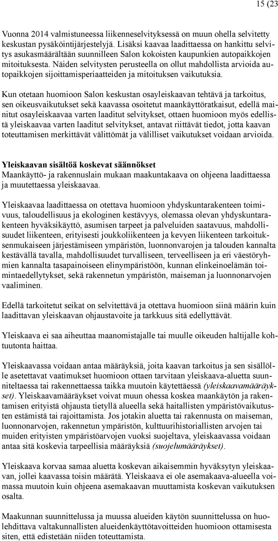 Näiden selvitysten perusteella on ollut mahdollista arvioida autopaikkojen sijoittamisperiaatteiden ja mitoituksen vaikutuksia.