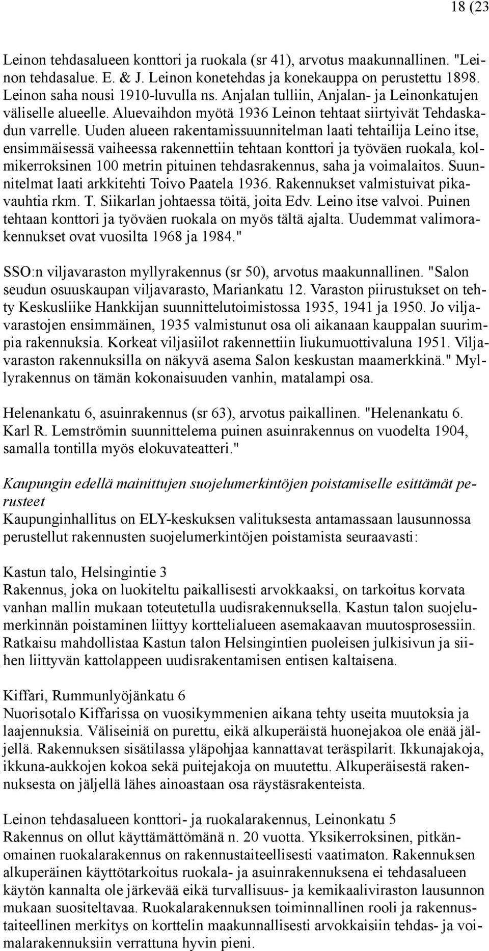 Uuden alueen rakentamissuunnitelman laati tehtailija Leino itse, ensimmäisessä vaiheessa rakennettiin tehtaan konttori ja työväen ruokala, kolmikerroksinen 100 metrin pituinen tehdasrakennus, saha ja