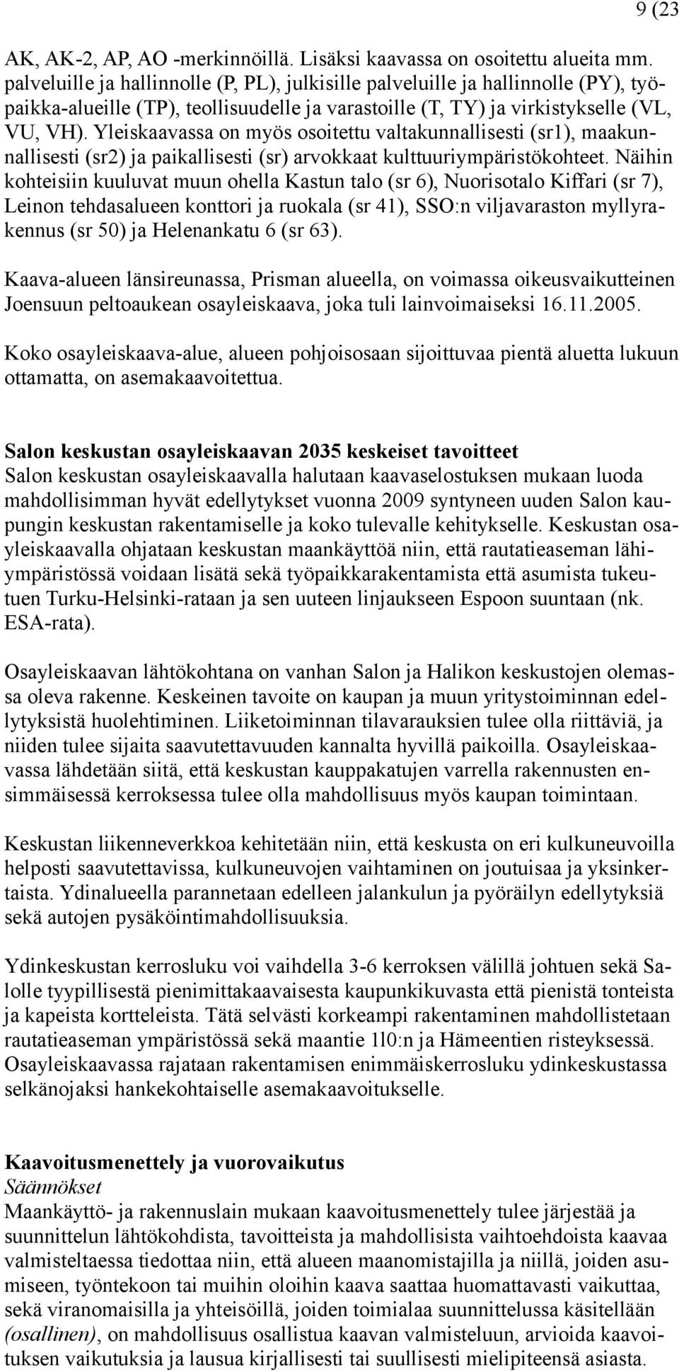 Yleiskaavassa on myös osoitettu valtakunnallisesti (sr1), maakunnallisesti (sr2) ja paikallisesti (sr) arvokkaat kulttuuriympäristökohteet.