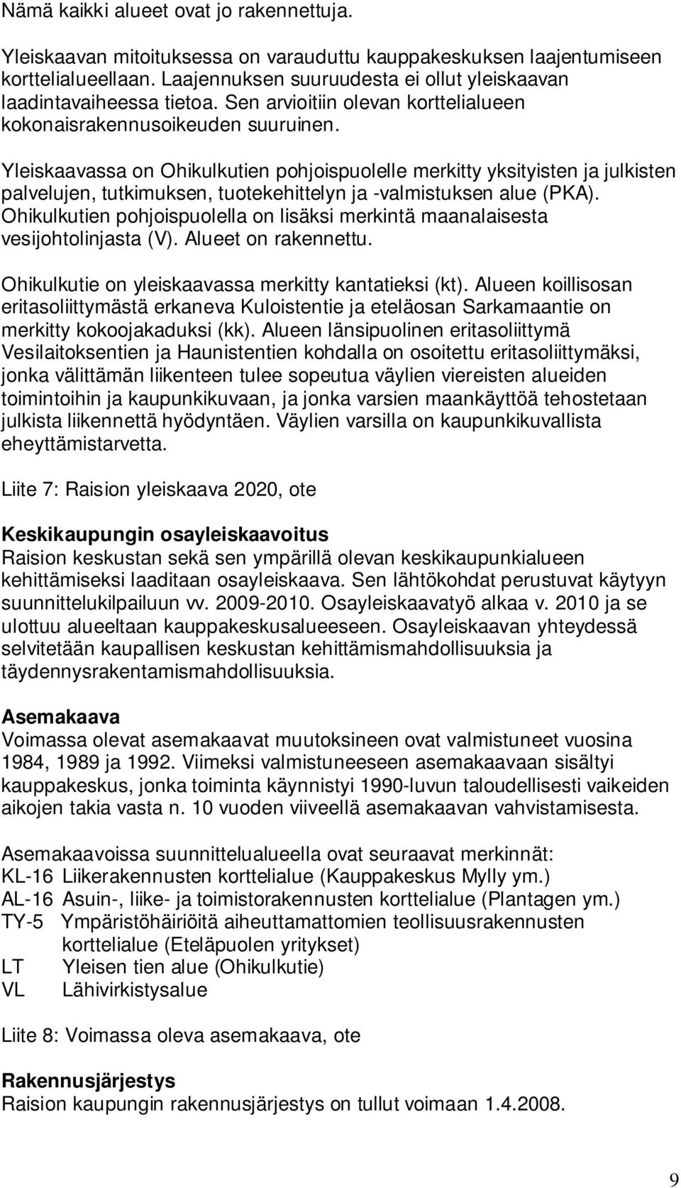 Yleiskaavassa on Ohikulkutien pohjoispuolelle merkitty yksityisten ja julkisten palvelujen, tutkimuksen, tuotekehittelyn ja -valmistuksen alue (PKA).