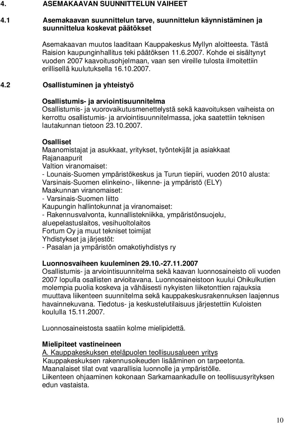 2 Osallistuminen ja yhteistyö Osallistumis- ja arviointisuunnitelma Osallistumis- ja vuorovaikutusmenettelystä sekä kaavoituksen vaiheista on kerrottu osallistumis- ja arviointisuunnitelmassa, joka